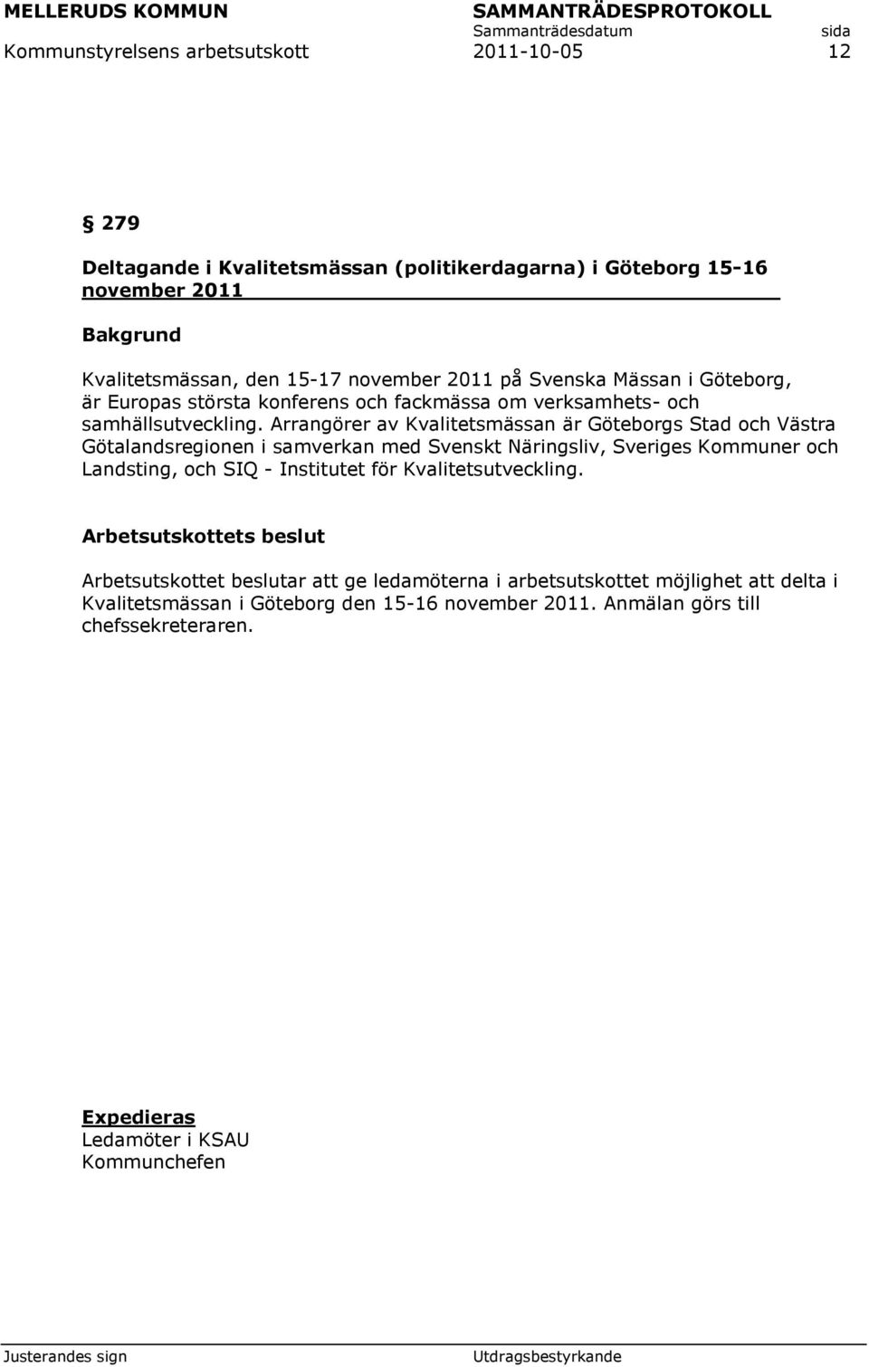 Arrangörer av Kvalitetsmässan är Göteborgs Stad och Västra Götalandsregionen i samverkan med Svenskt Näringsliv, Sveriges Kommuner och Landsting, och SIQ - Institutet för