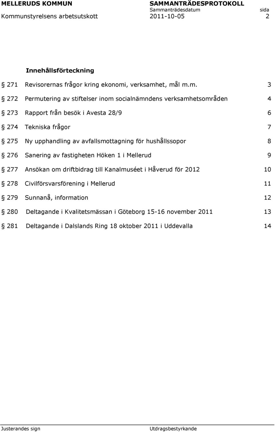 hushållssopor 8 276 Sanering av fastigheten Höken 1 i Mellerud 9 277 Ansökan om driftbidrag till Kanalmuséet i Håverud för 2012 10 278 Civilförsvarsförening