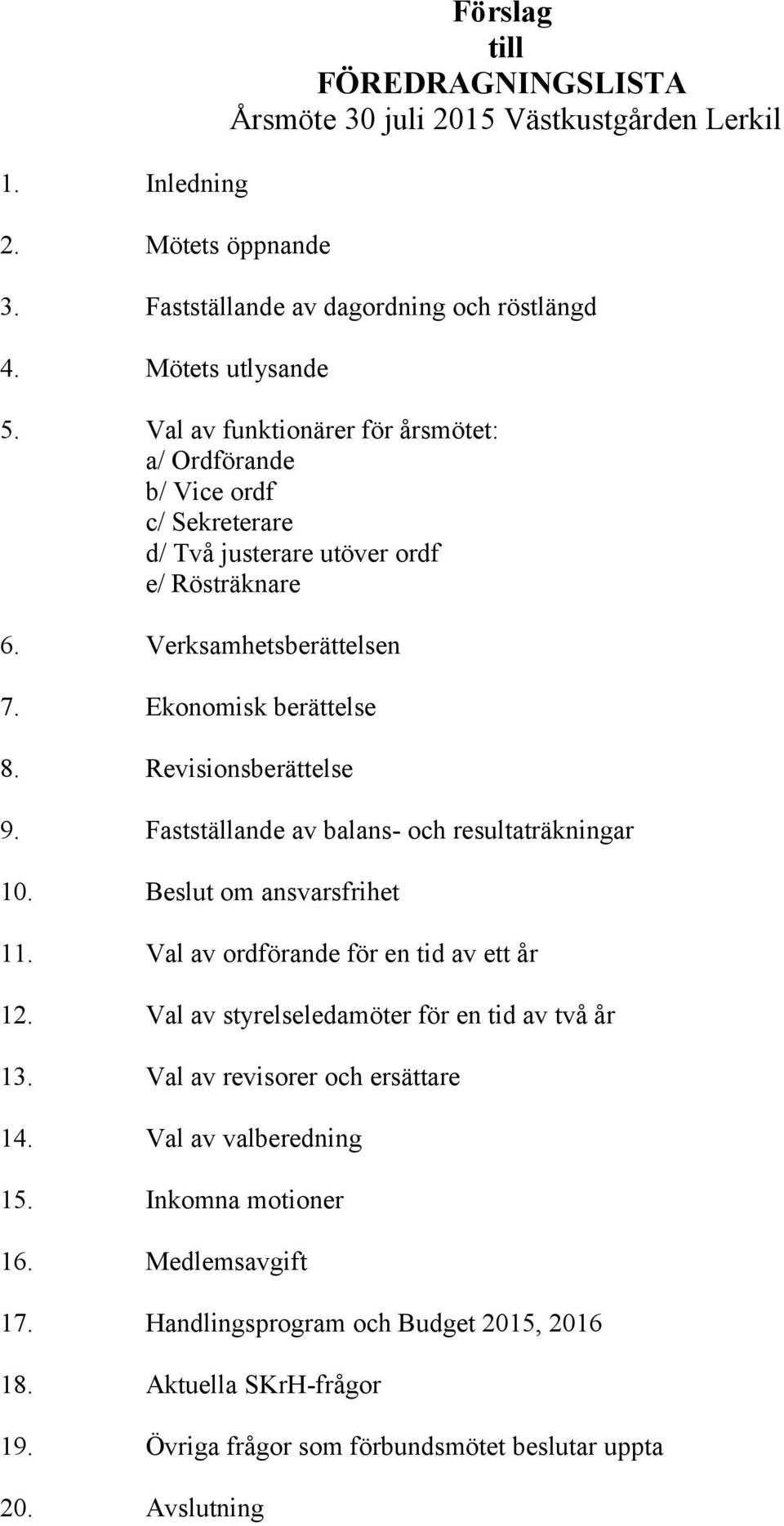 Revisionsberättelse 9. Fastställande av balans- och resultaträkningar 10. Beslut om ansvarsfrihet 11. Val av ordförande för en tid av ett år 12.