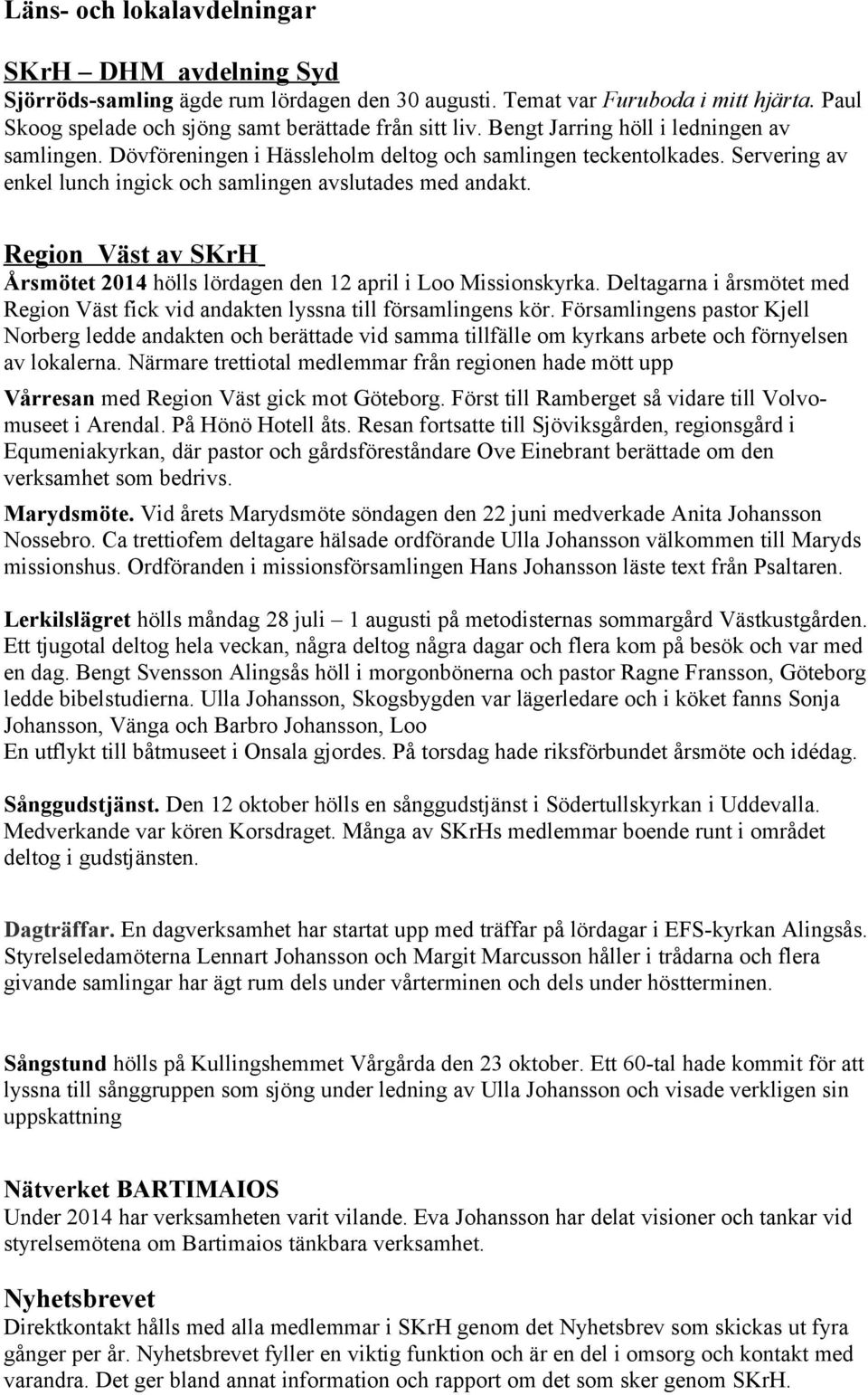 Region Väst av SKrH Årsmötet 2014 hölls lördagen den 12 april i Loo Missionskyrka. Deltagarna i årsmötet med Region Väst fick vid andakten lyssna till församlingens kör.