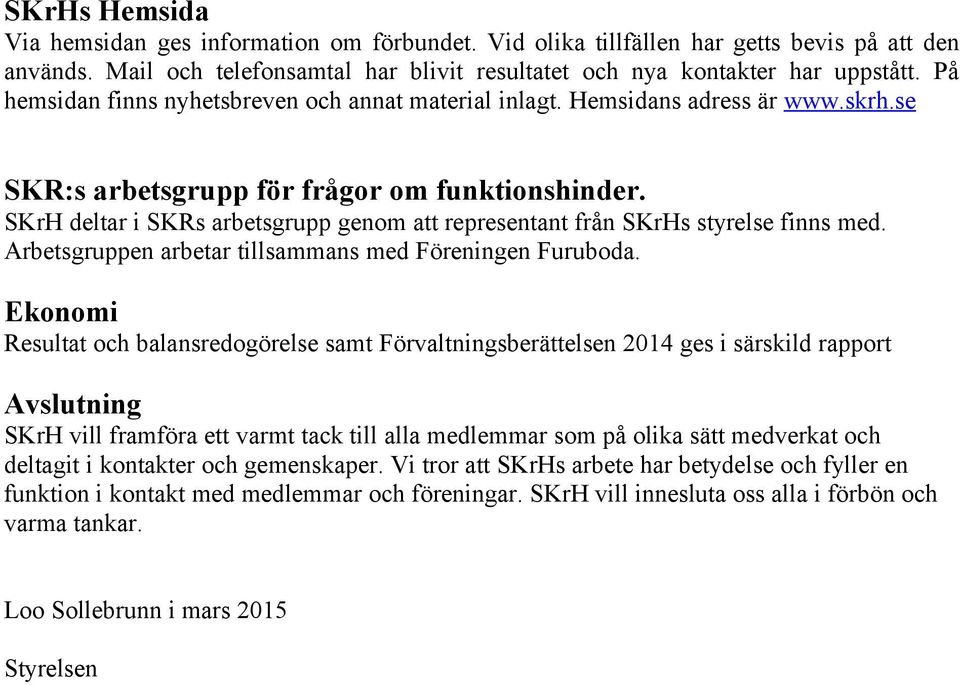 SKrH deltar i SKRs arbetsgrupp genom att representant från SKrHs styrelse finns med. Arbetsgruppen arbetar tillsammans med Föreningen Furuboda.