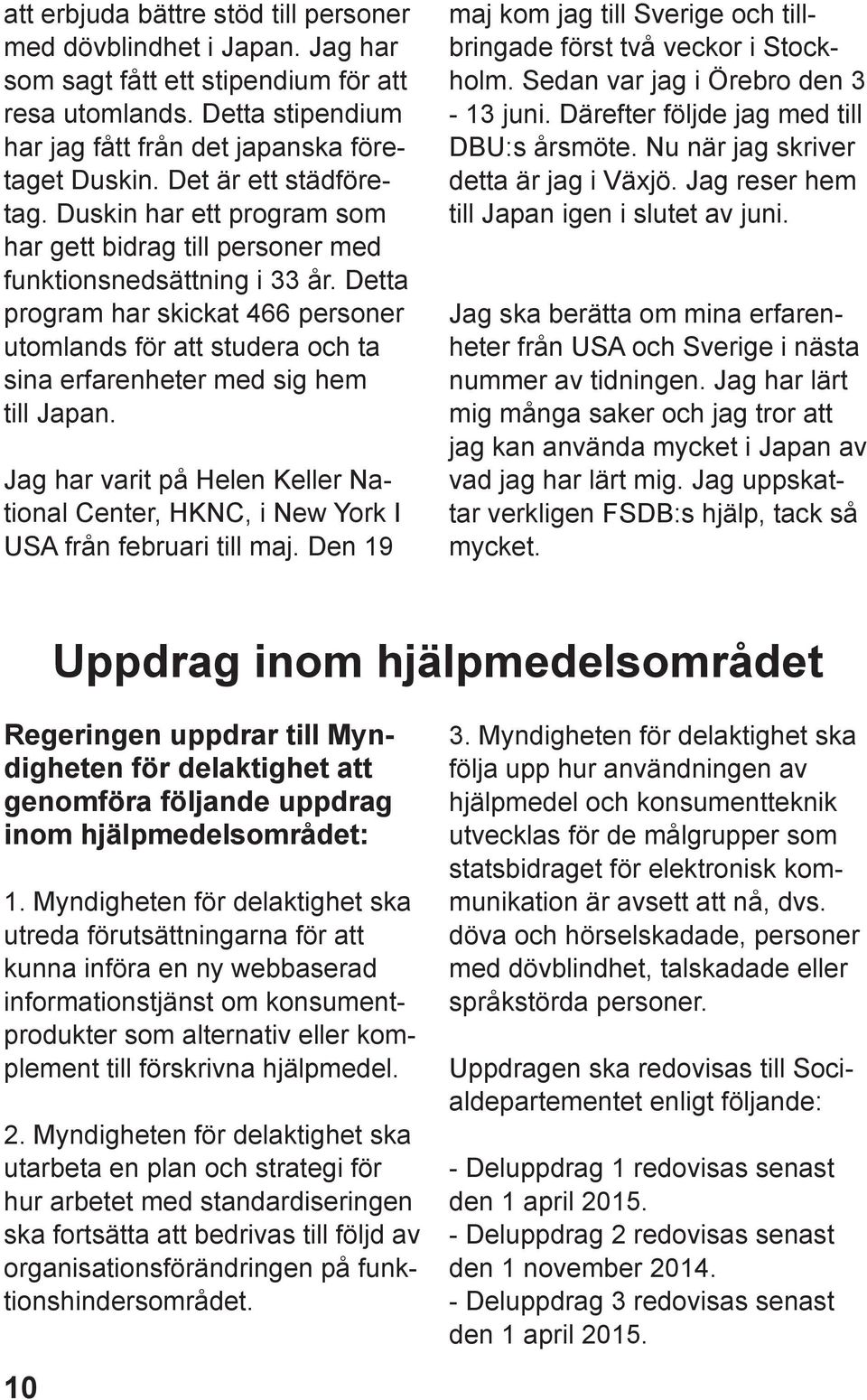 Detta program har skickat 466 personer utomlands för att studera och ta sina erfarenheter med sig hem till Japan.