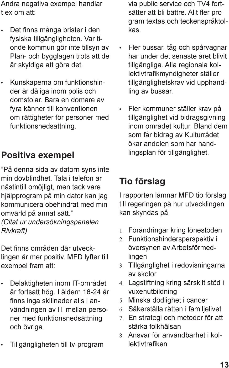 Positiva exempel På denna sida av datorn syns inte min dövblindhet.