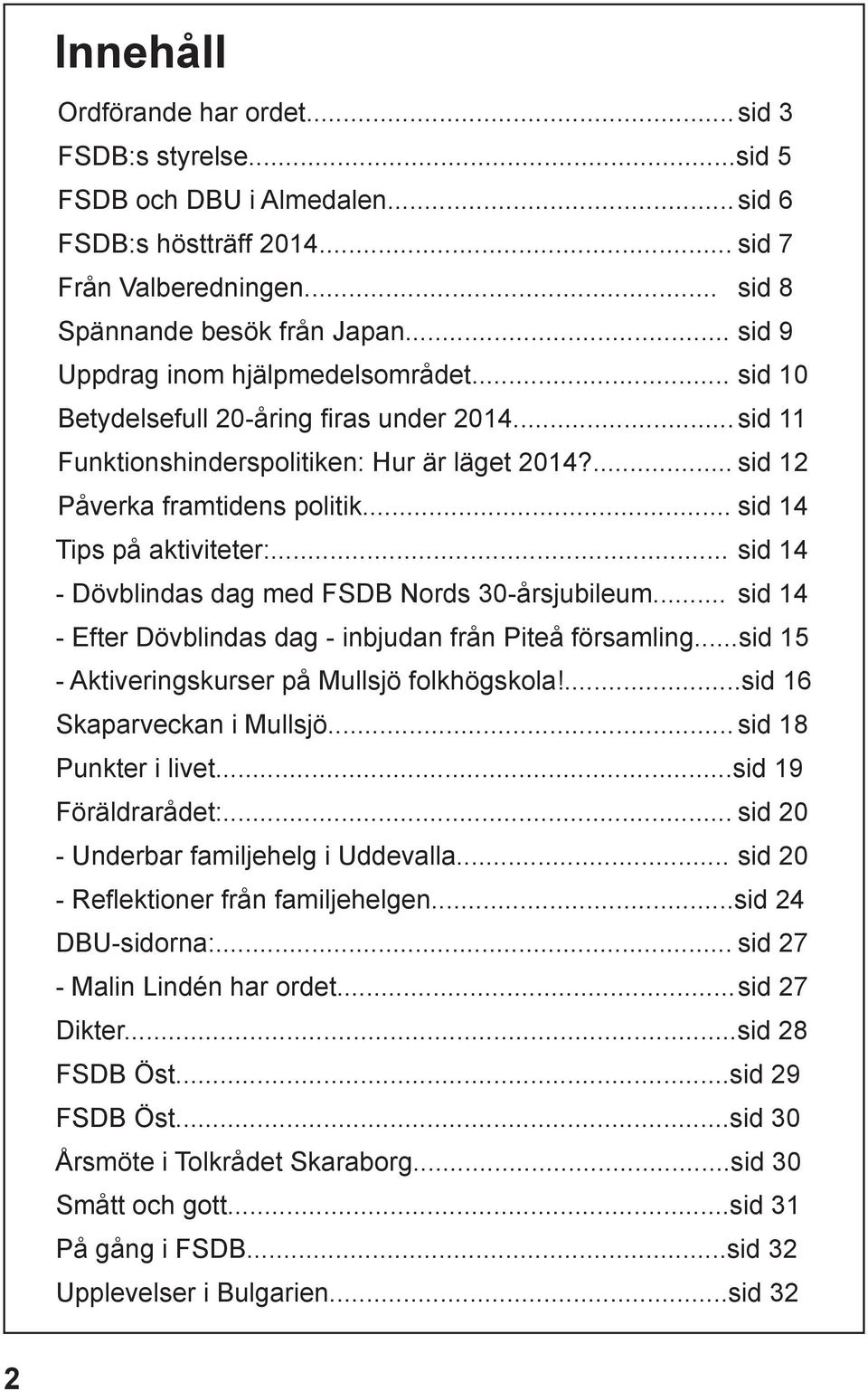 .. sid 14 Tips på aktiviteter:... sid 14 - Dövblindas dag med FSDB Nords 30-årsjubileum... sid 14 - Efter Dövblindas dag - inbjudan från Piteå församling.