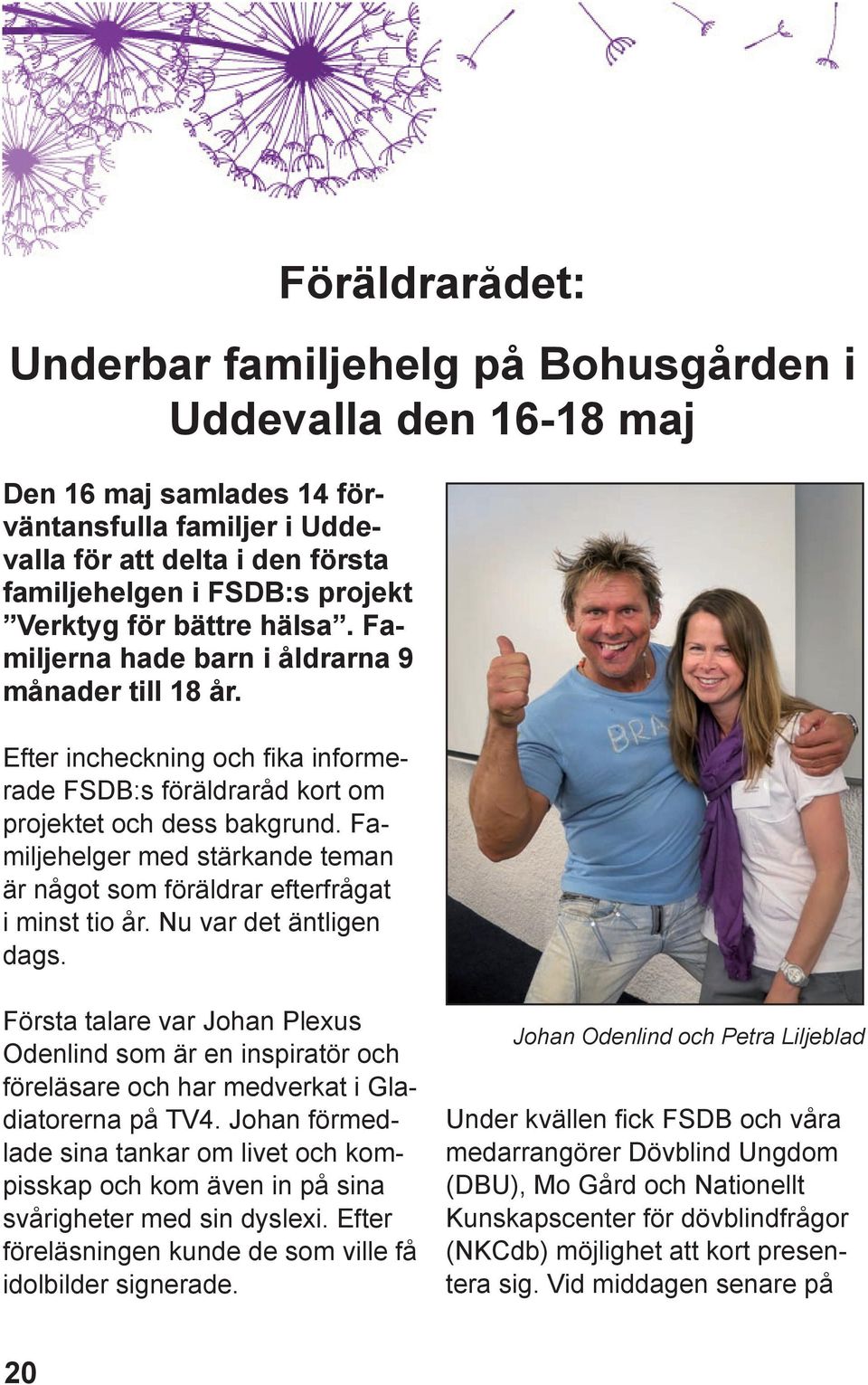 Familjehelger med stärkande teman är något som föräldrar efterfrågat i minst tio år. Nu var det äntligen dags.