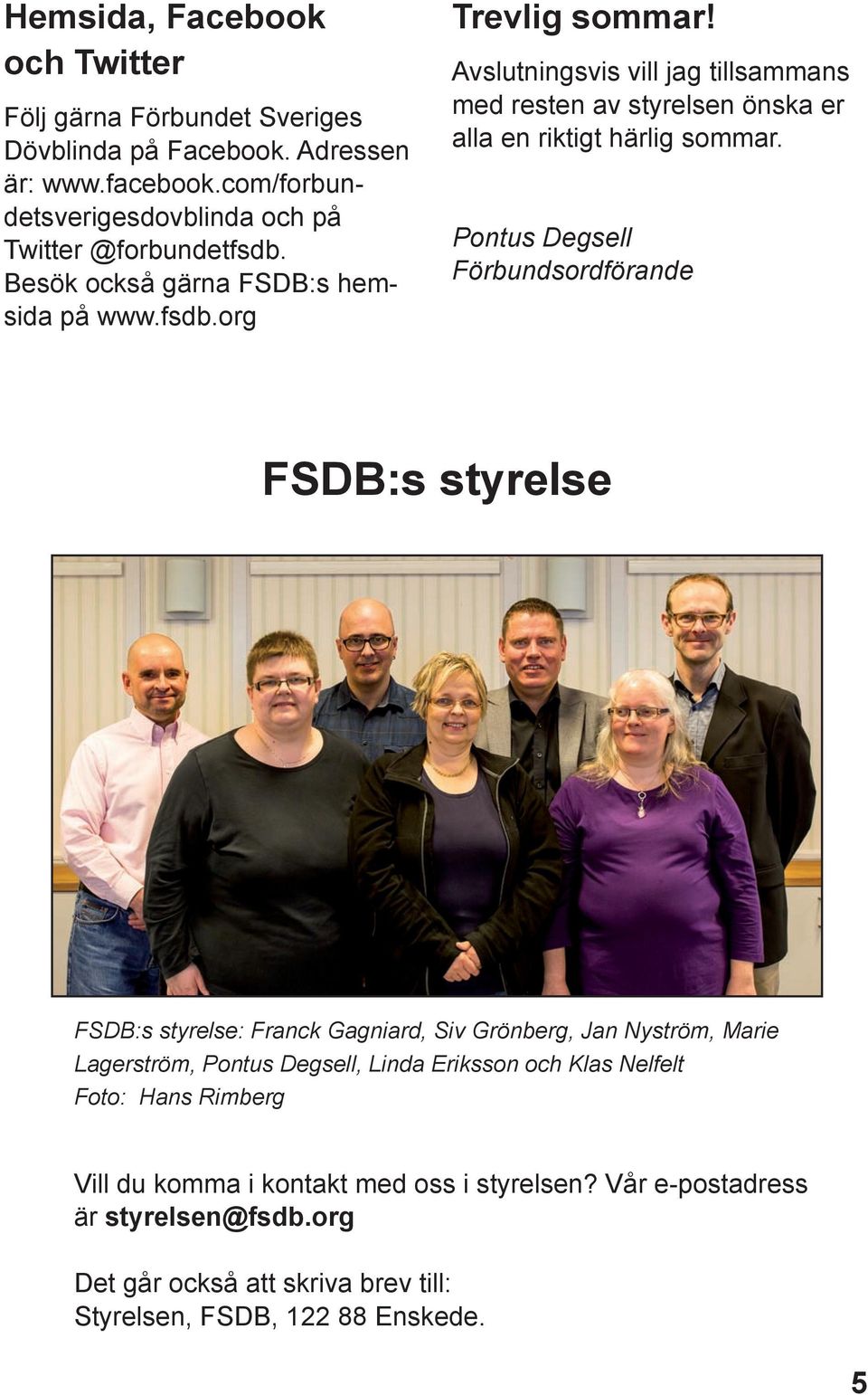 Pontus Degsell Förbundsordförande FSDB:s styrelse FSDB:s styrelse: Franck Gagniard, Siv Grönberg, Jan Nyström, Marie Lagerström, Pontus Degsell, Linda Eriksson och Klas