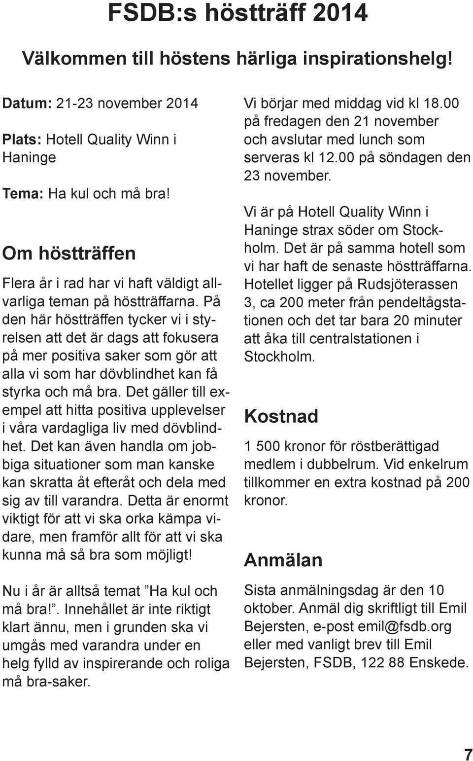 På den här höstträffen tycker vi i styrelsen att det är dags att fokusera på mer positiva saker som gör att alla vi som har dövblindhet kan få styrka och må bra.