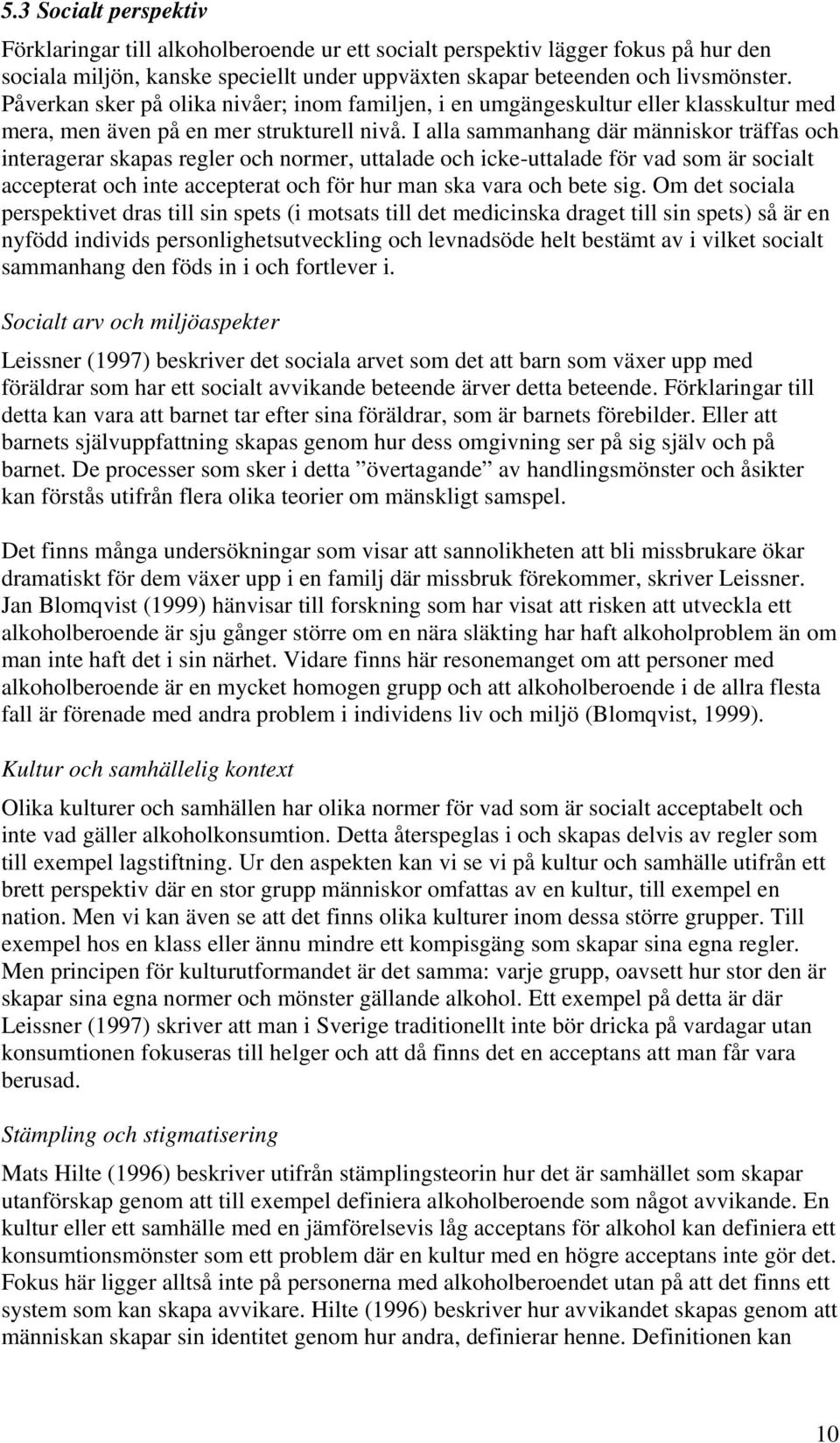 I alla sammanhang där människor träffas och interagerar skapas regler och normer, uttalade och icke-uttalade för vad som är socialt accepterat och inte accepterat och för hur man ska vara och bete