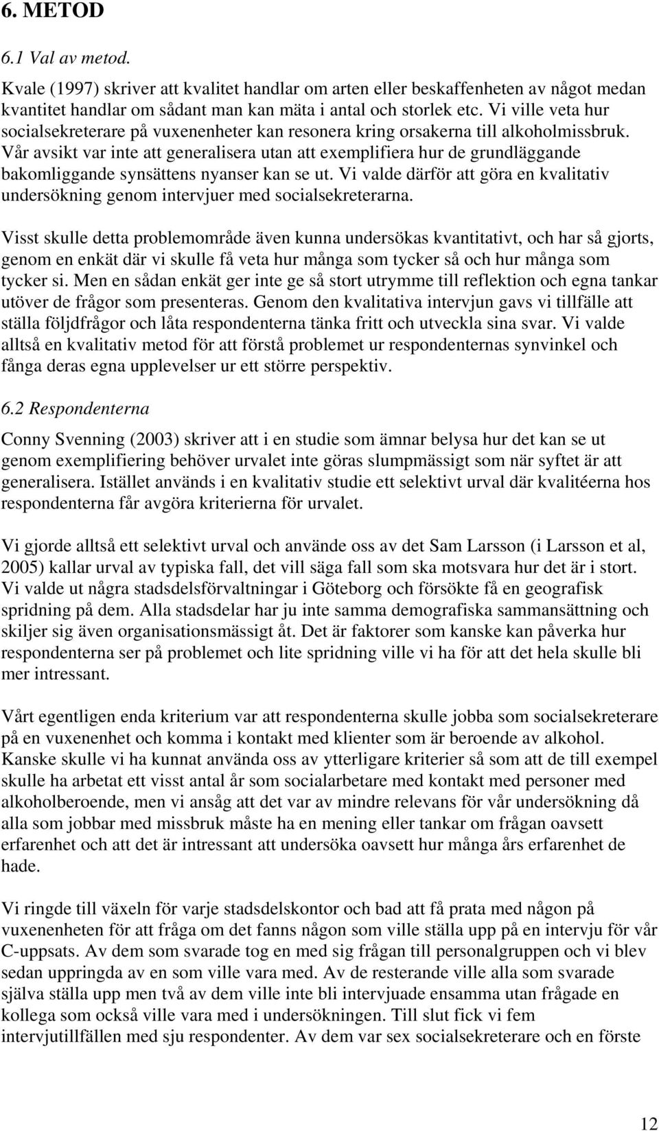 Vår avsikt var inte att generalisera utan att exemplifiera hur de grundläggande bakomliggande synsättens nyanser kan se ut.