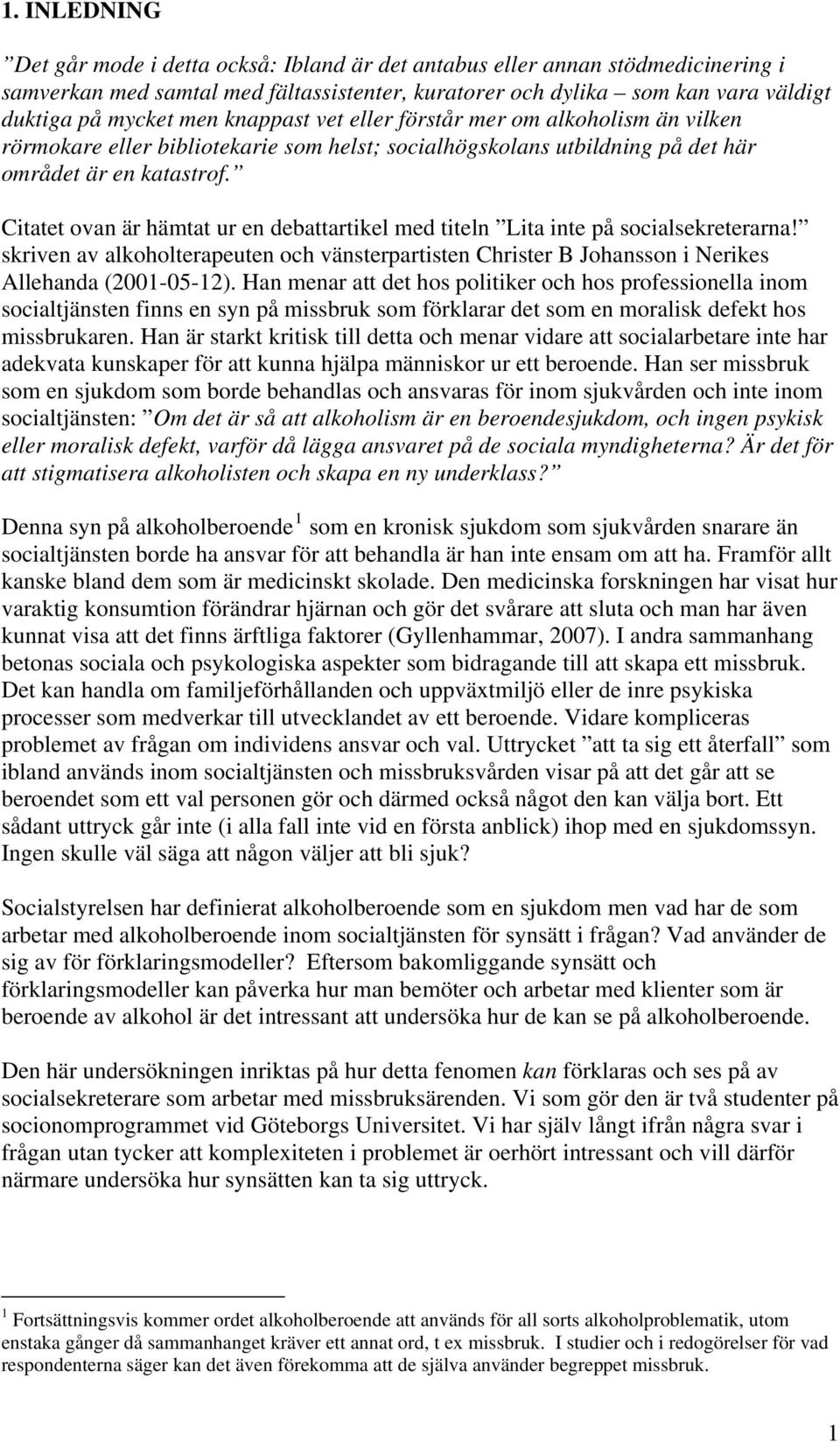 Citatet ovan är hämtat ur en debattartikel med titeln Lita inte på socialsekreterarna! skriven av alkoholterapeuten och vänsterpartisten Christer B Johansson i Nerikes Allehanda (2001-05-12).