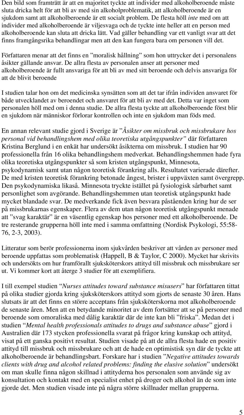 De flesta höll inte med om att individer med alkoholberoende är viljesvaga och de tyckte inte heller att en person med alkoholberoende kan sluta att dricka lätt.