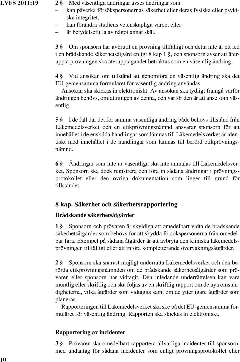 3 Om sponsorn har avbrutit en prövning tillfälligt och detta inte är ett led i en brådskande säkerhetsåtgärd enligt 8 kap 1, och sponsorn avser att återuppta prövningen ska återupptagandet betraktas