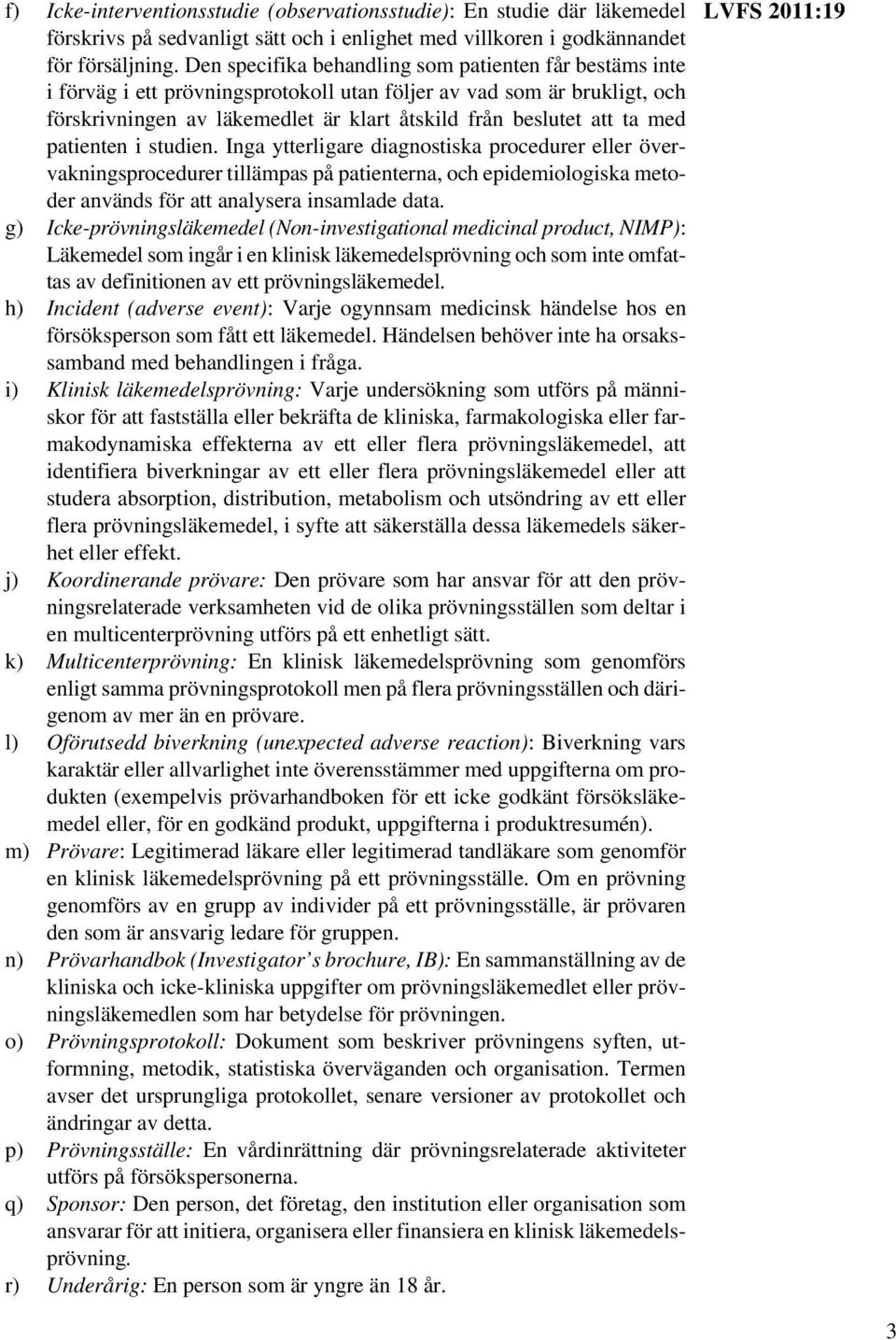 med patienten i studien. Inga ytterligare diagnostiska procedurer eller övervakningsprocedurer tillämpas på patienterna, och epidemiologiska metoder används för att analysera insamlade data.