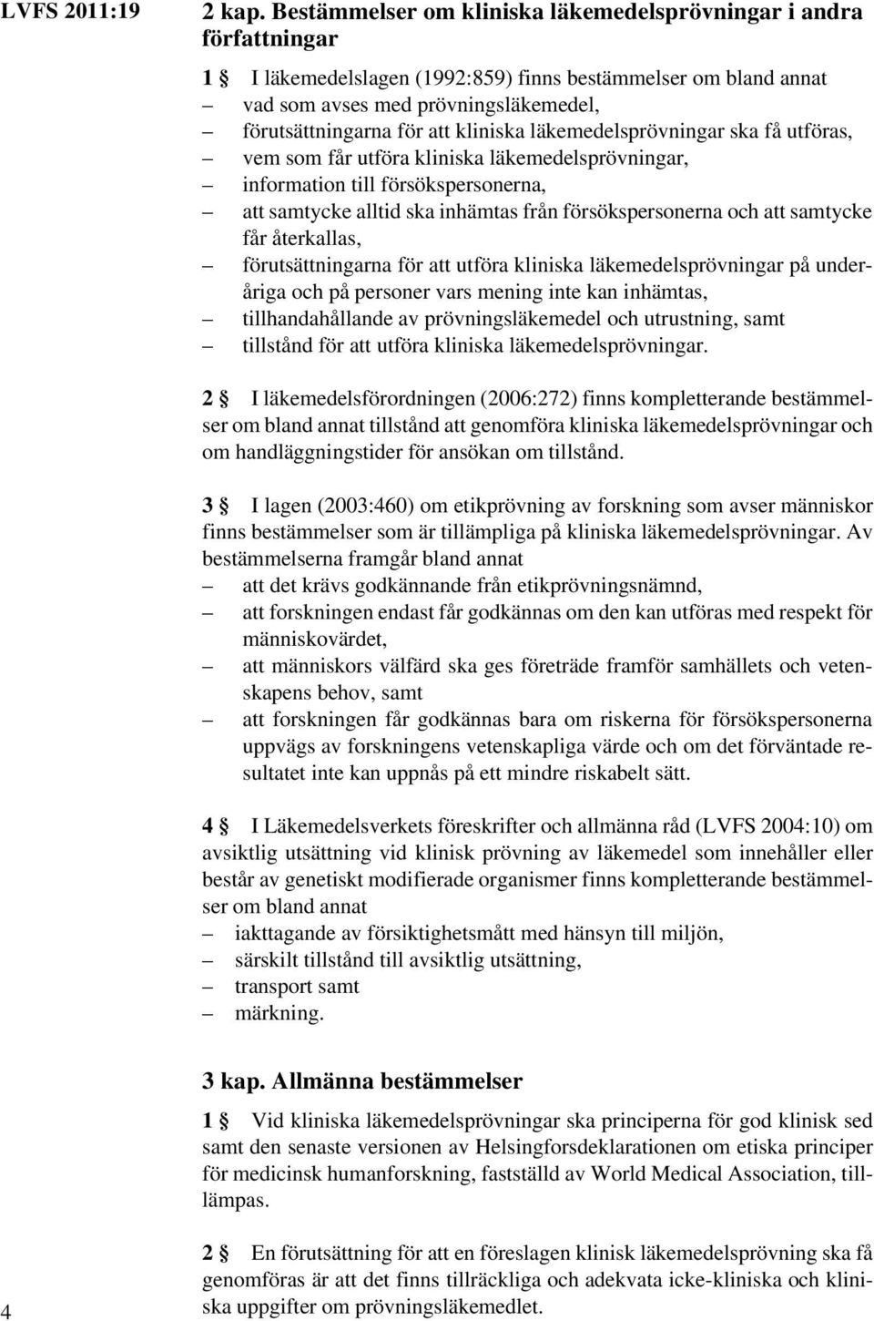 kliniska läkemedelsprövningar ska få utföras, vem som får utföra kliniska läkemedelsprövningar, information till försökspersonerna, att samtycke alltid ska inhämtas från försökspersonerna och att