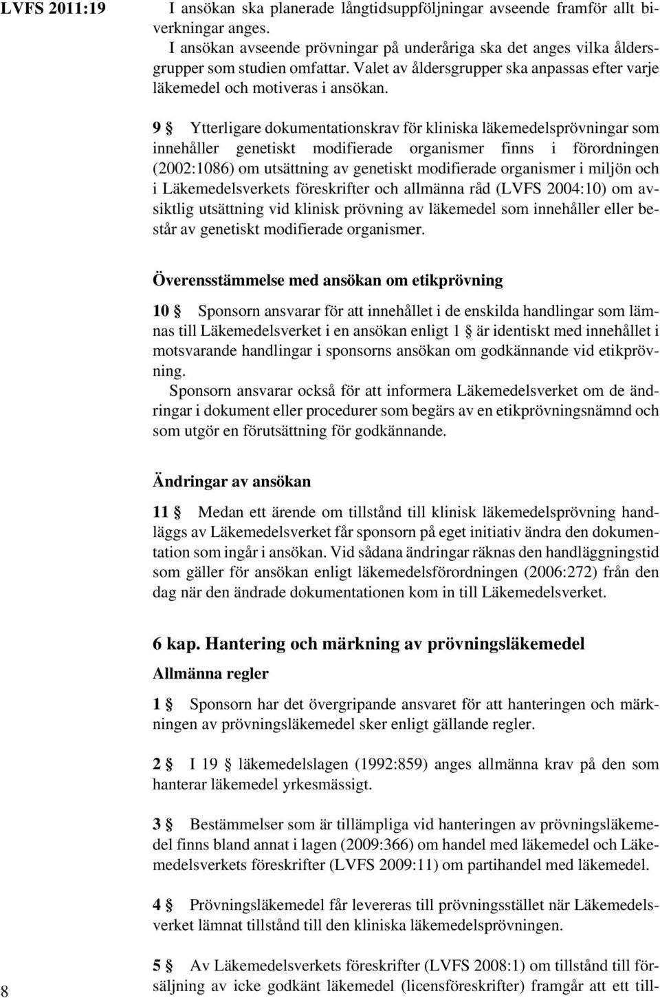 9 Ytterligare dokumentationskrav för kliniska läkemedelsprövningar som innehåller genetiskt modifierade organismer finns i förordningen (2002:1086) om utsättning av genetiskt modifierade organismer i