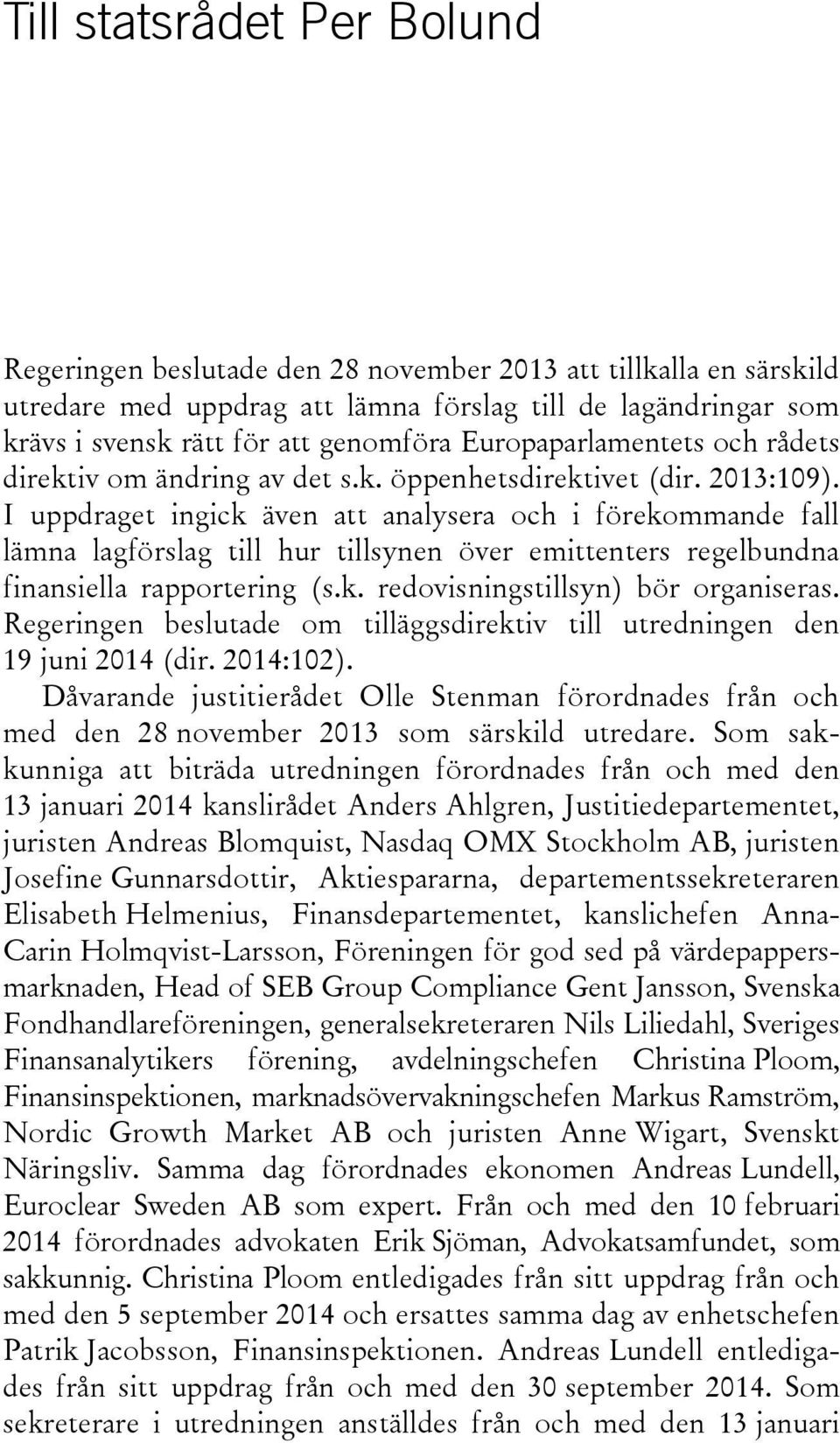 I uppdraget ingick även att analysera och i förekommande fall lämna lagförslag till hur tillsynen över emittenters regelbundna finansiella rapportering (s.k. redovisningstillsyn) bör organiseras.