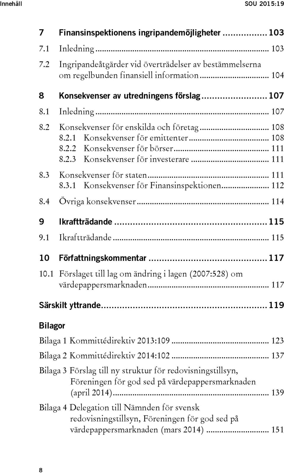 .. 111 8.2.3 Konsekvenser för investerare... 111 8.3 Konsekvenser för staten... 111 8.3.1 Konsekvenser för Finansinspektionen... 112 8.4 Övriga konsekvenser... 114 9 Ikraftträdande... 115 9.