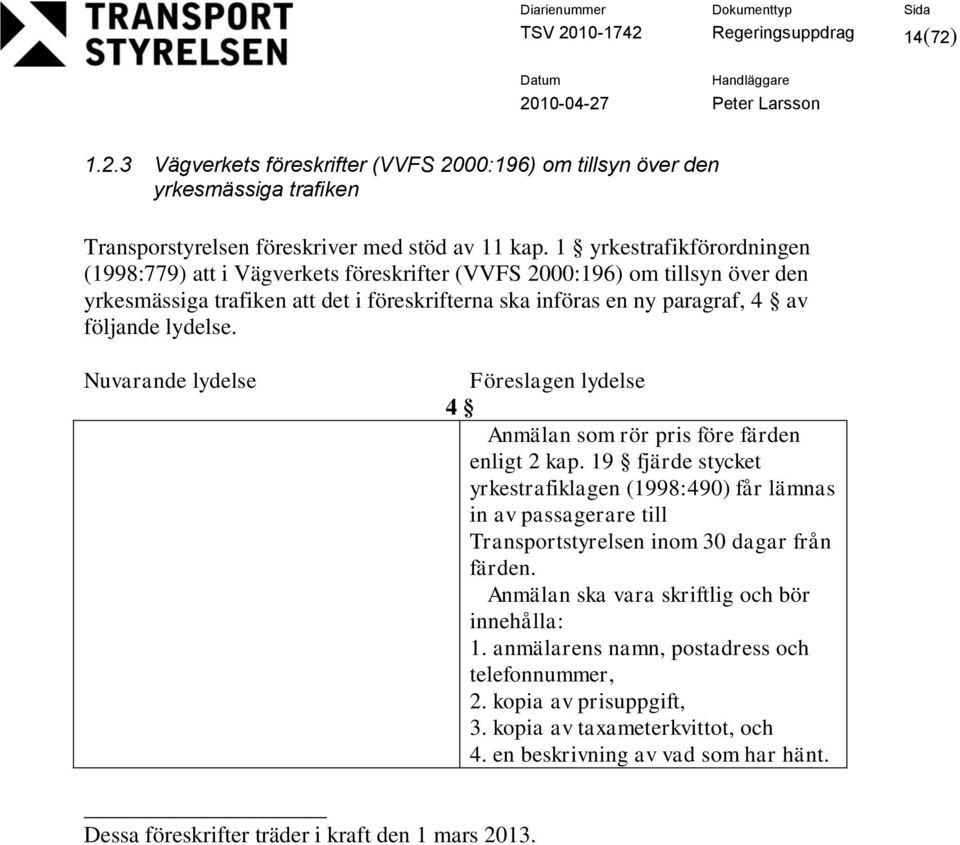 Nuvarande lydelse Föreslagen lydelse 4 Anmälan som rör pris före färden enligt 2 kap.