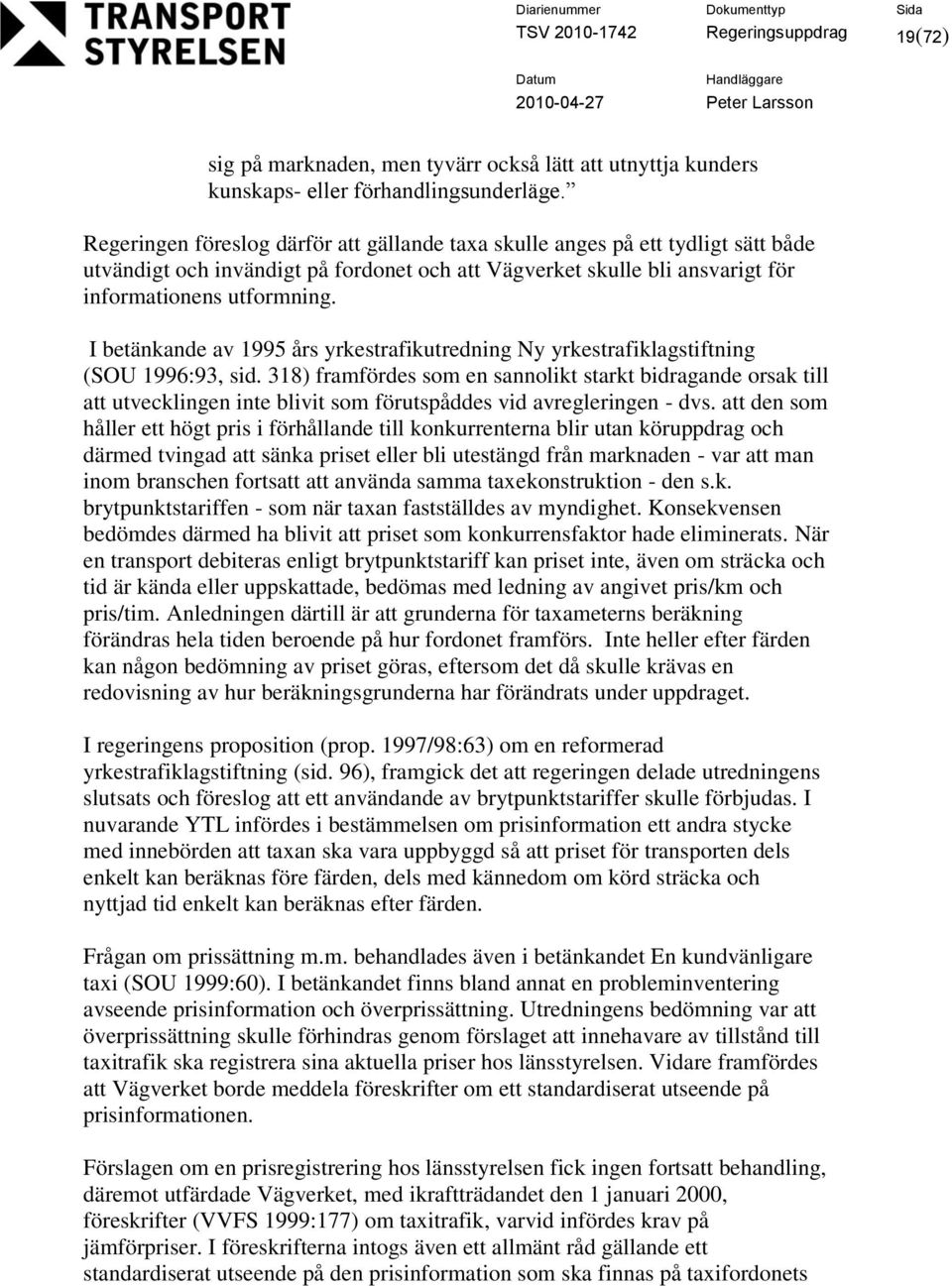 I betänkande av 1995 års yrkestrafikutredning Ny yrkestrafiklagstiftning (SOU 1996:93, sid.