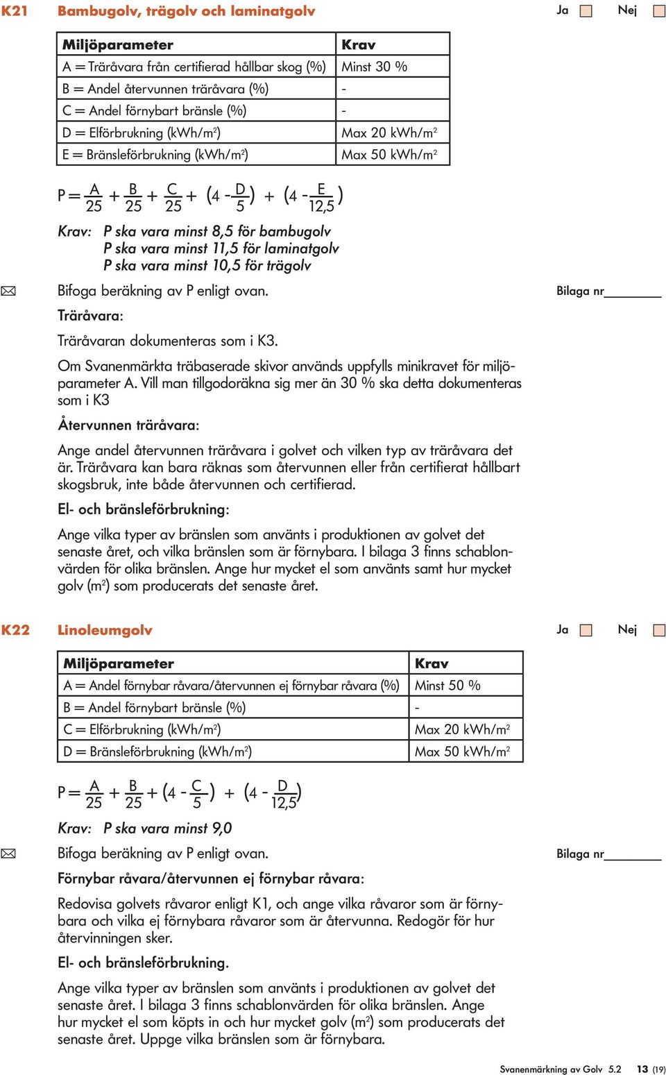 aminatgov P ska vara minst 10,5 för trägov ( Bifoga beräkning av P enigt ovan. Träråvara: Träråvaran dokumenteras som i K3.