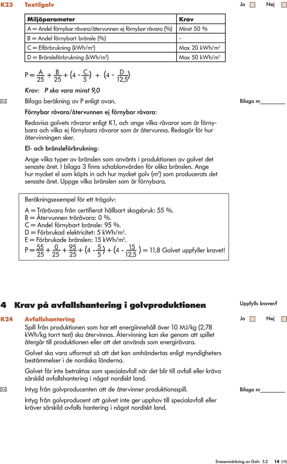 Förnybar råvara/återvunnen ej förnybar råvara: Redovisa govets råvaror enigt K1, och ange vika råvaror som är förnybara och vika ej förnybara råvaror som är återvunna.