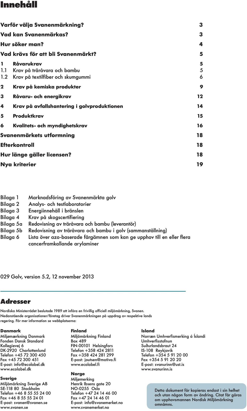 Svanenmärkets utformning 18 Efterkontro 18 Hur änge gäer icensen?