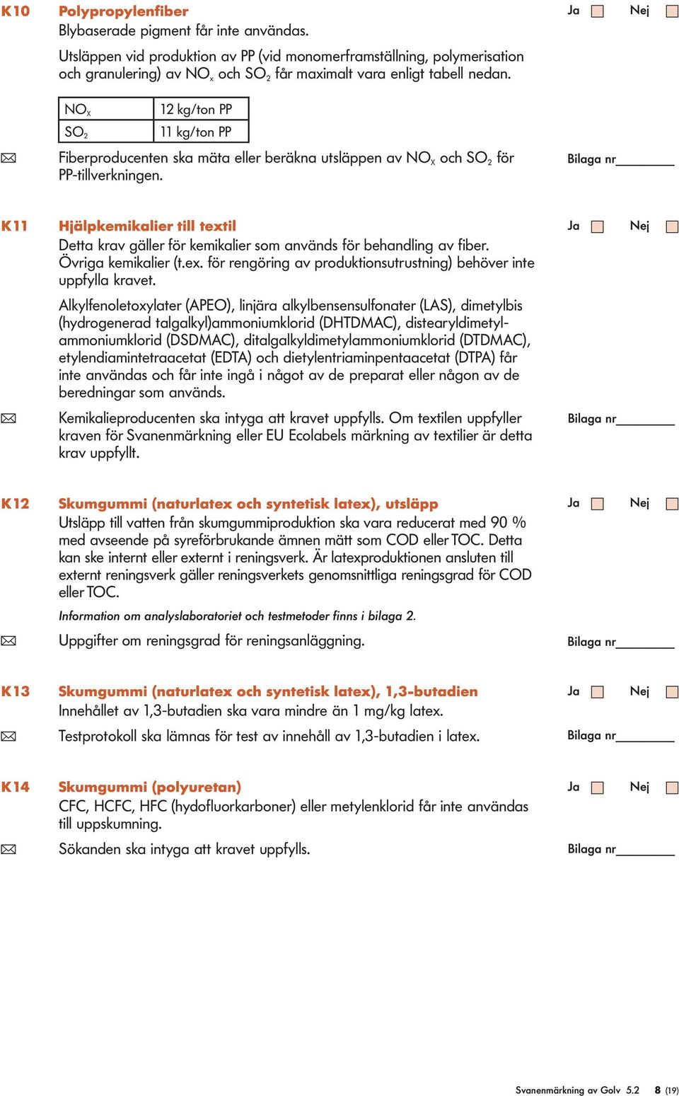 K11 Hjäpkemikaier ti texti Detta krav gäer för kemikaier som används för behanding av fiber. Övriga kemikaier (t.ex. för rengöring av produktionsutrustning) behöver inte uppfya kravet.