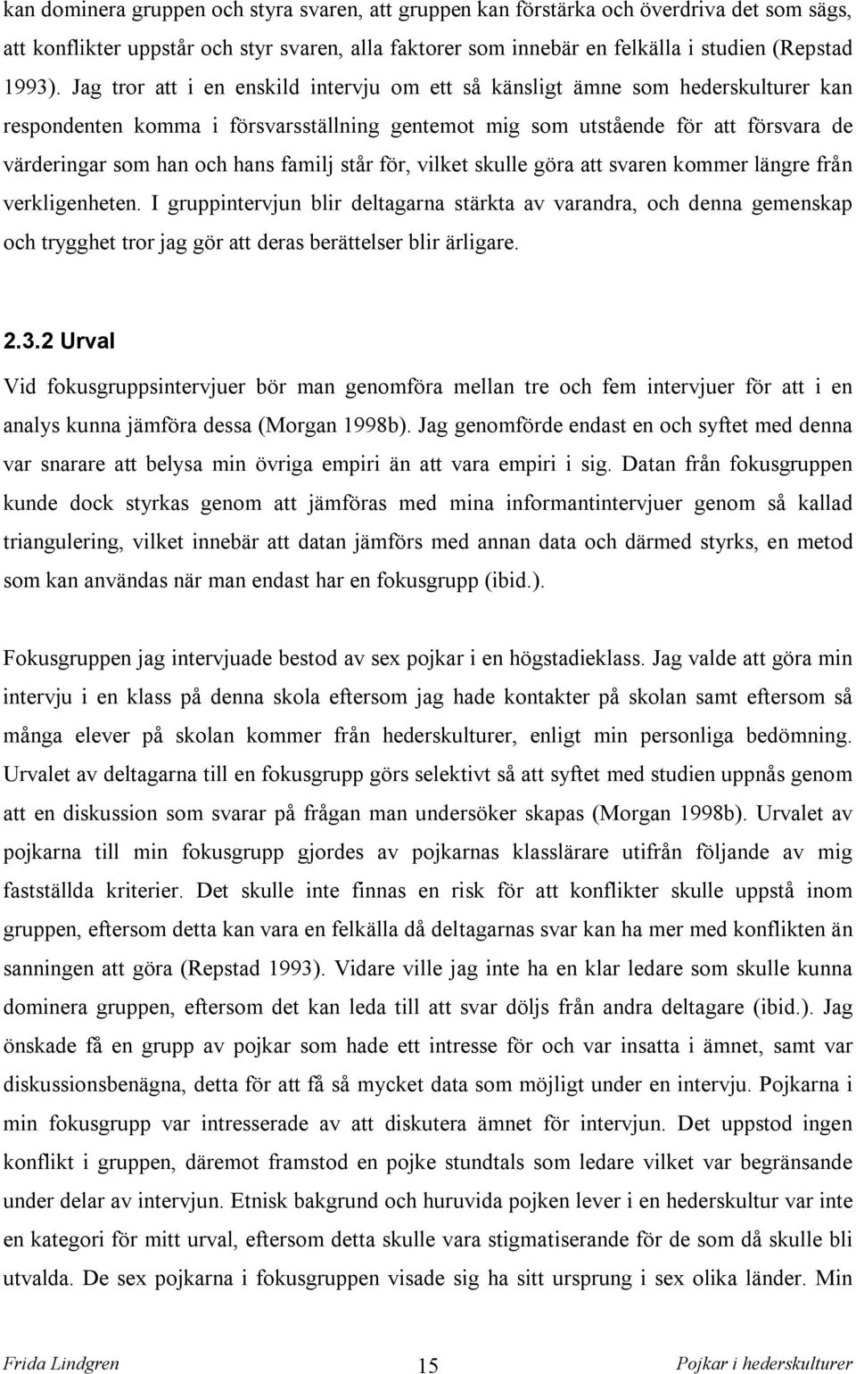 familj står för, vilket skulle göra att svaren kommer längre från verkligenheten.