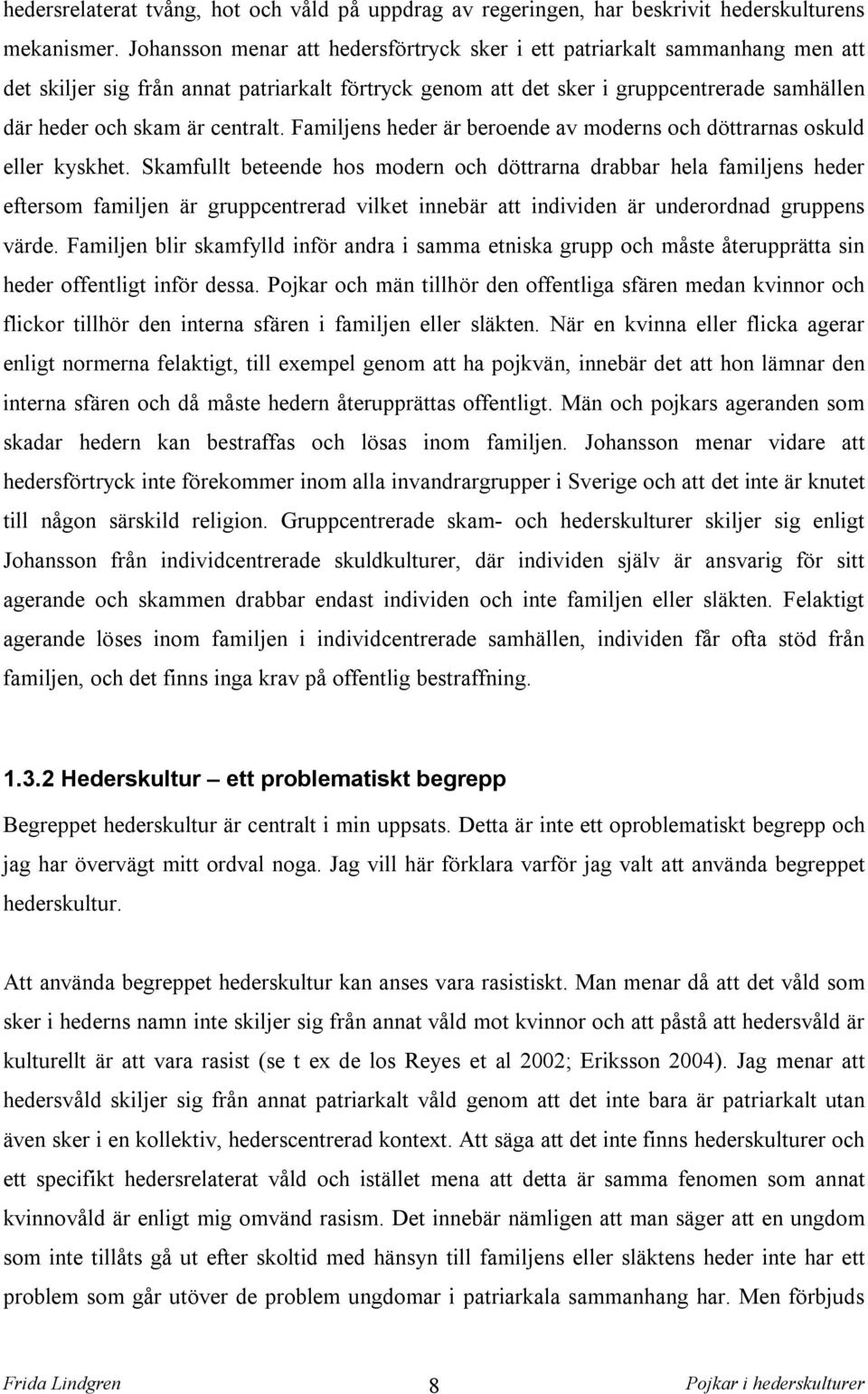 centralt. Familjens heder är beroende av moderns och döttrarnas oskuld eller kyskhet.