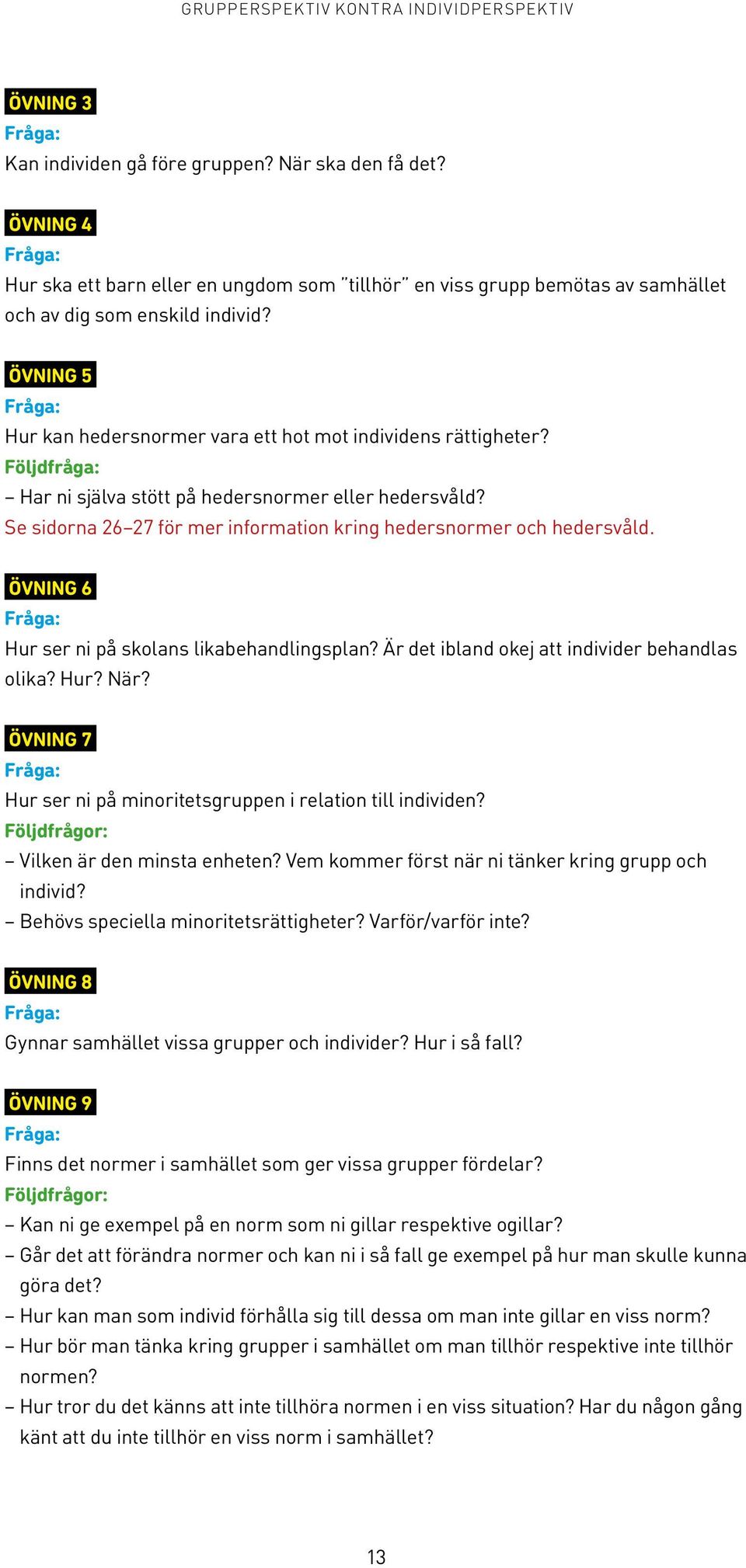 Följdfråga: Har ni själva stött på hedersnormer eller hedersvåld? Se sidorna 26 27 för mer information kring hedersnormer och hedersvåld. ÖVNING 6 Hur ser ni på skolans likabehandlingsplan?