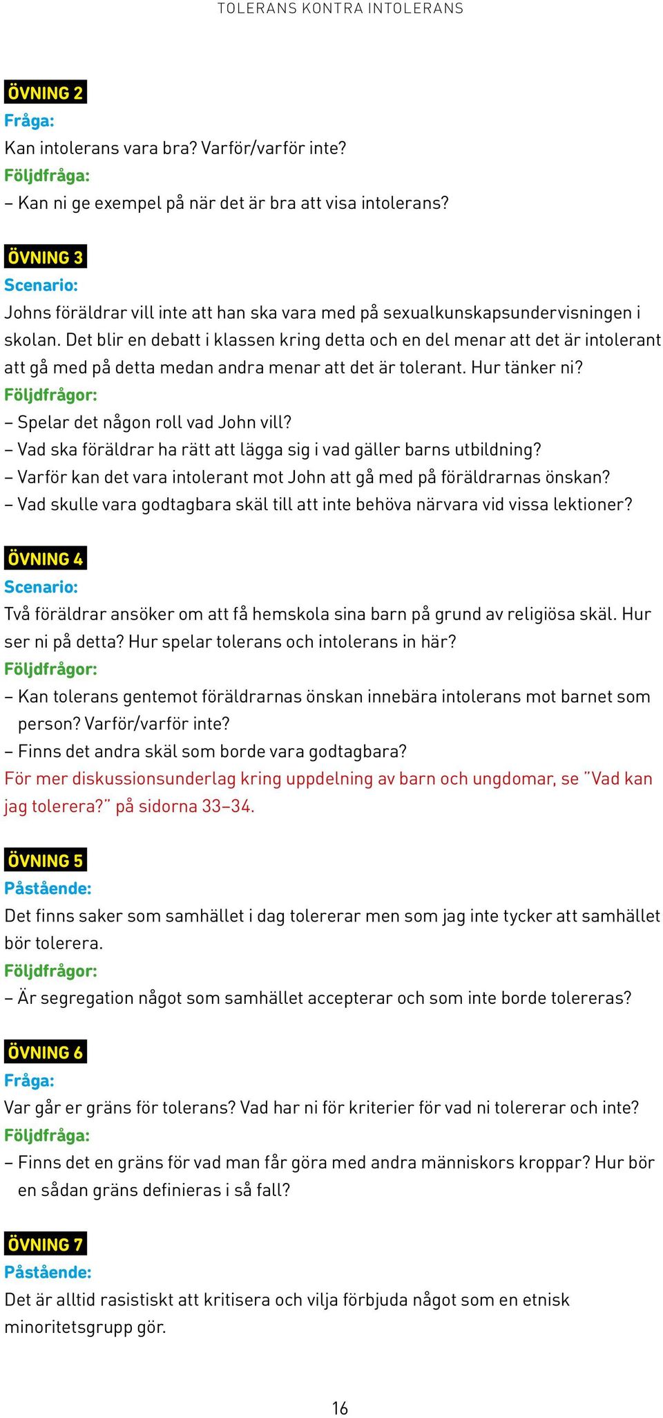 Det blir en debatt i klassen kring detta och en del menar att det är intolerant att gå med på detta medan andra menar att det är tolerant. Hur tänker ni? Spelar det någon roll vad John vill?