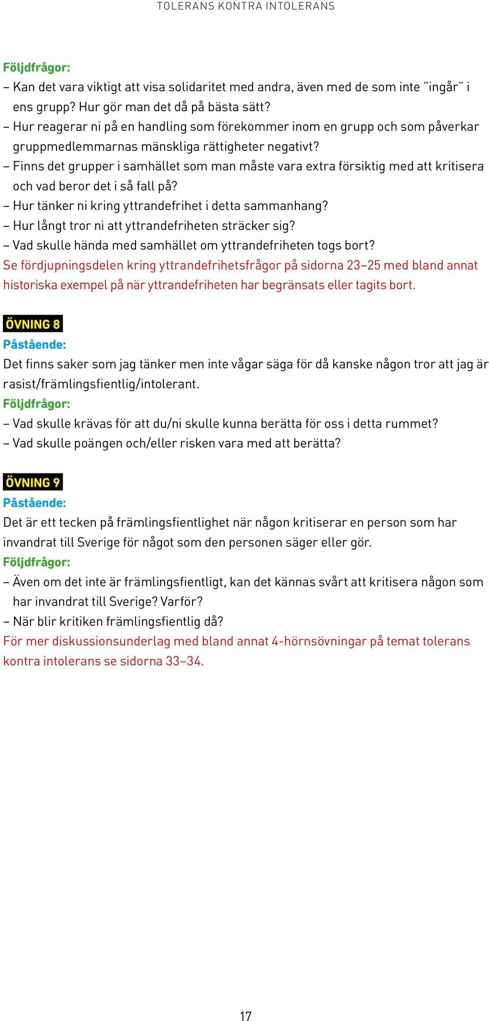 Finns det grupper i samhället som man måste vara extra försiktig med att kritisera och vad beror det i så fall på? Hur tänker ni kring yttrandefrihet i detta sammanhang?