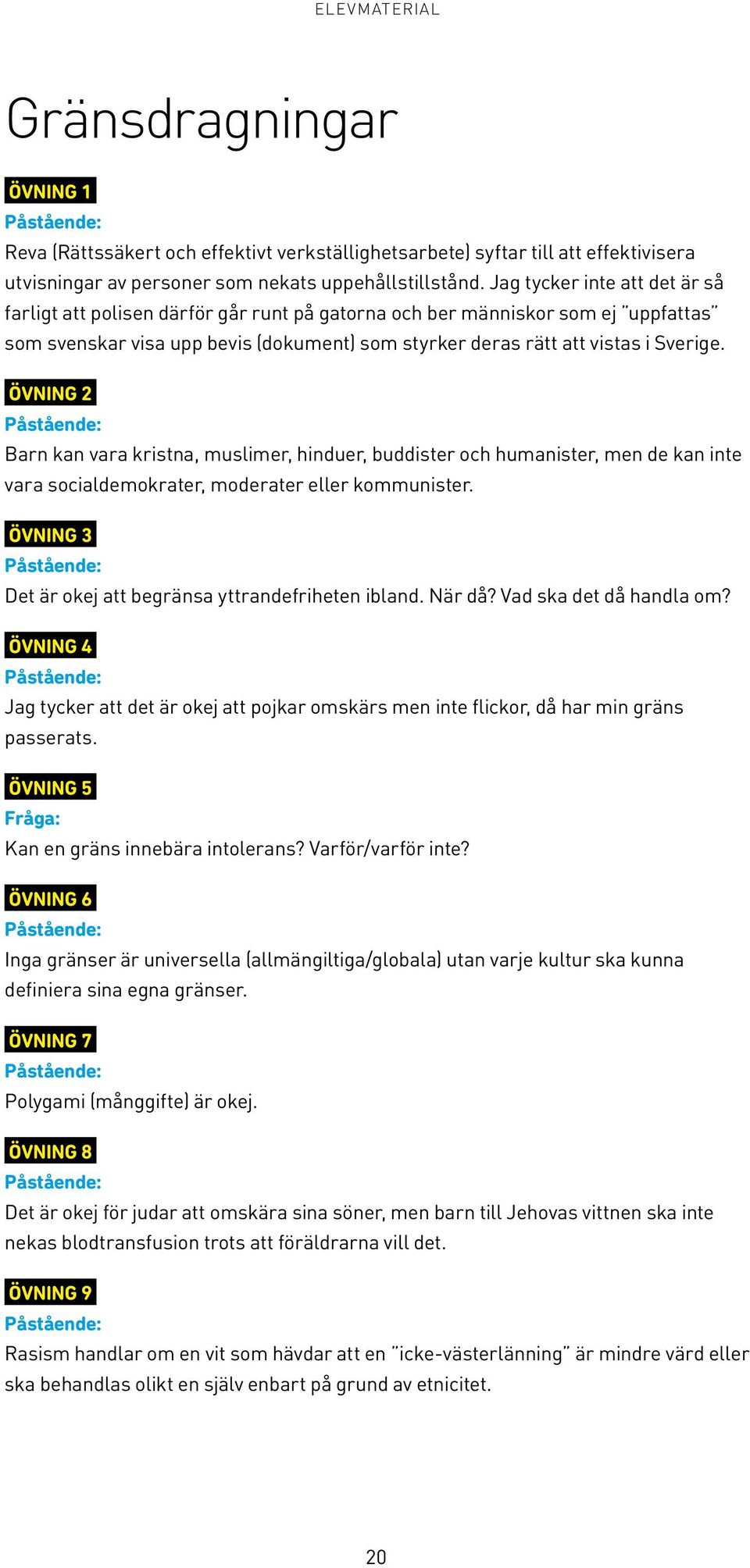 ÖVNING 2 Barn kan vara kristna, muslimer, hinduer, buddister och humanister, men de kan inte vara socialdemokrater, moderater eller kommunister.