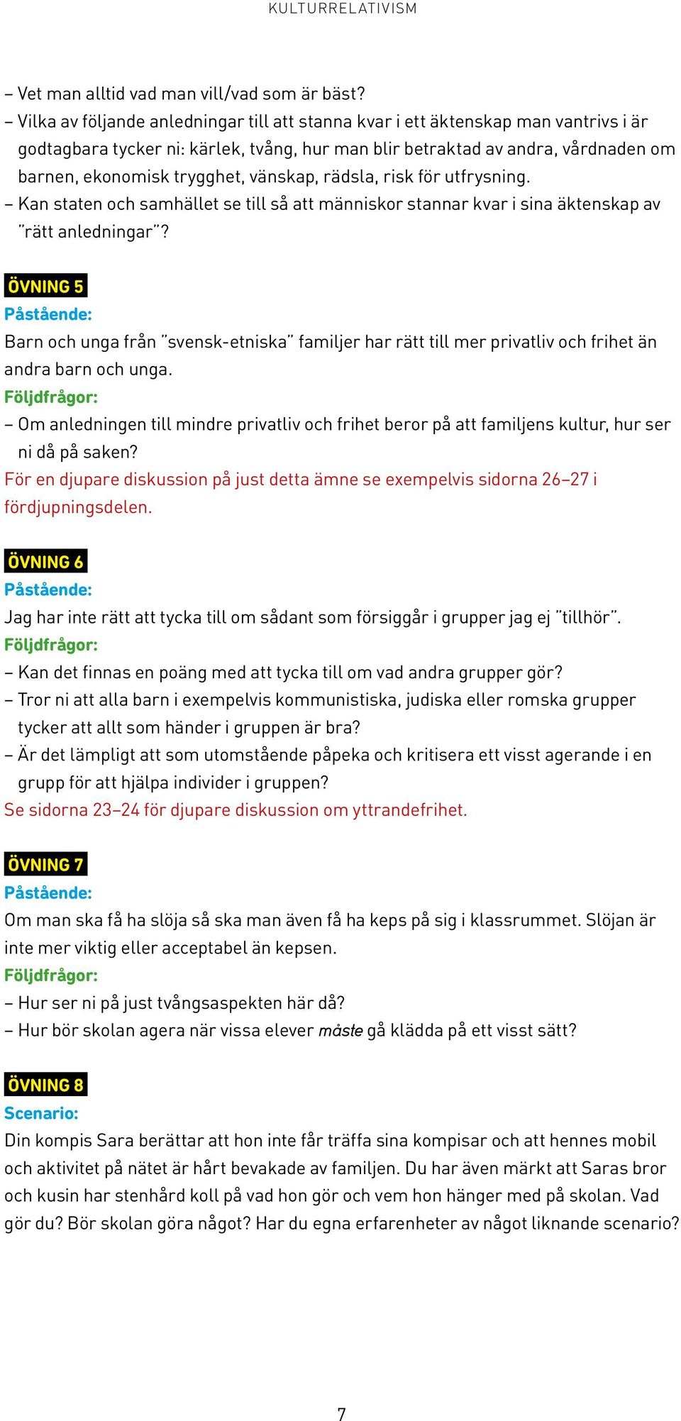 vänskap, rädsla, risk för utfrysning. Kan staten och samhället se till så att människor stannar kvar i sina äktenskap av rätt anledningar?