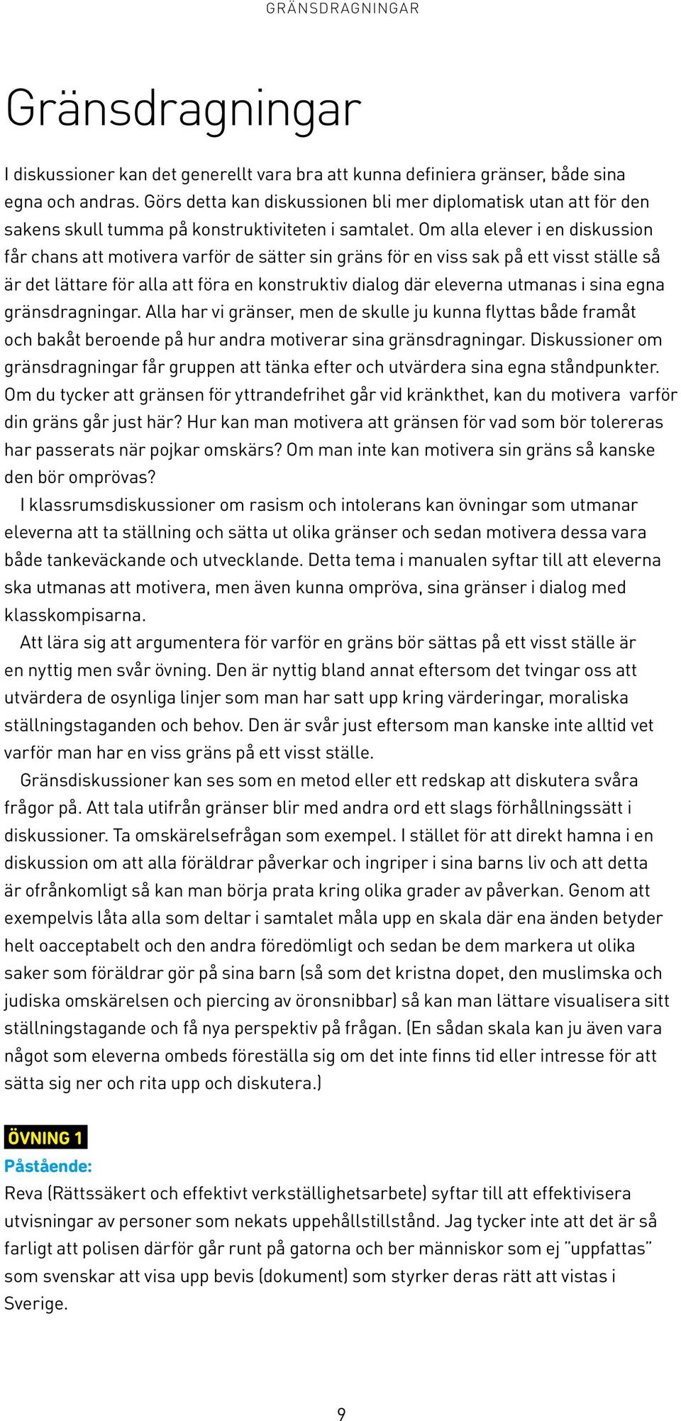 Om alla elever i en diskussion får chans att motivera varför de sätter sin gräns för en viss sak på ett visst ställe så är det lättare för alla att föra en konstruktiv dialog där eleverna utmanas i