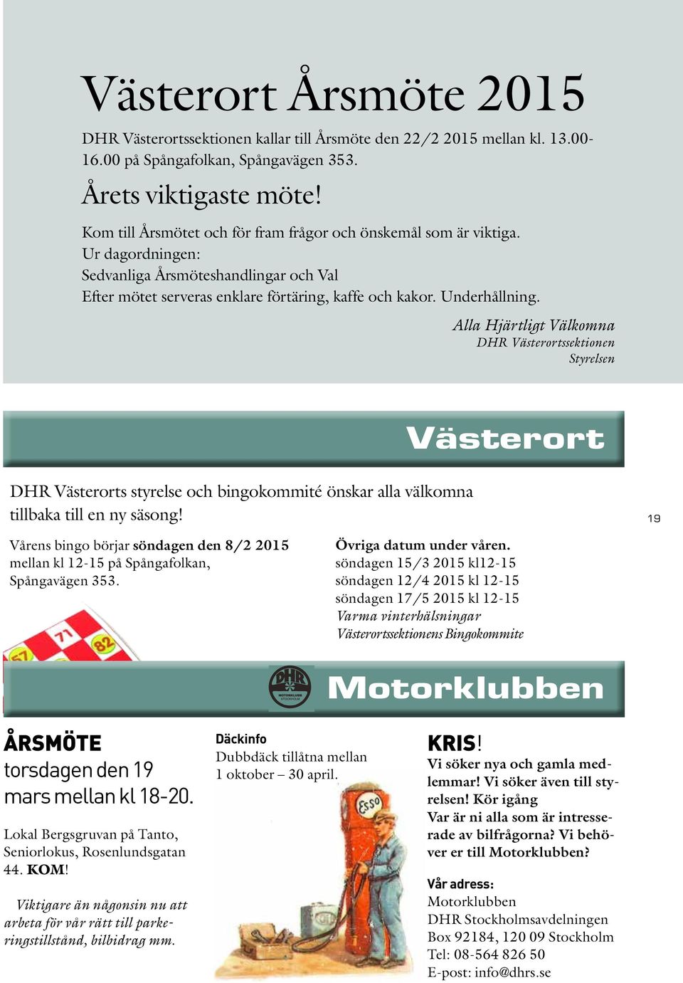 Alla Hjärtligt Välkomna DHR Västerortssektionen Styrelsen Västerort DHR Västerorts styrelse och bingokommité önskar alla välkomna tillbaka till en ny säsong!