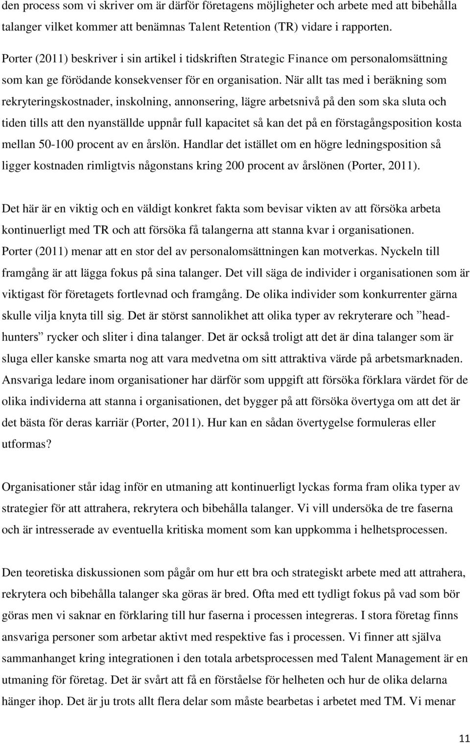 När allt tas med i beräkning som rekryteringskostnader, inskolning, annonsering, lägre arbetsnivå på den som ska sluta och tiden tills att den nyanställde uppnår full kapacitet så kan det på en