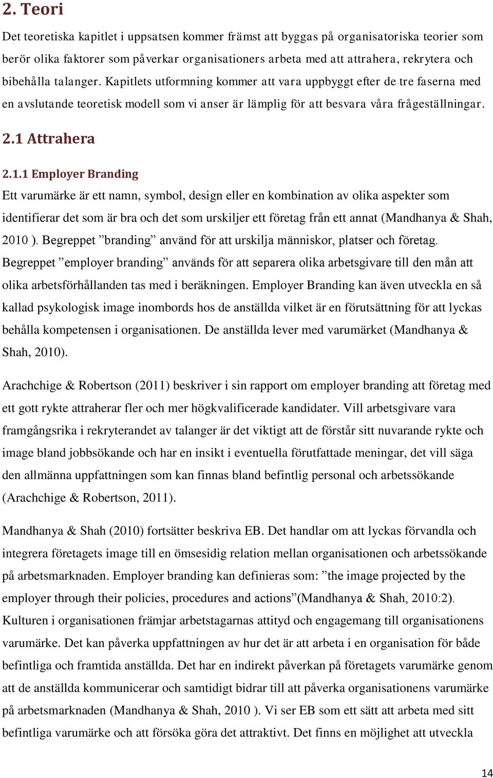1 Attrahera 2.1.1 Employer Branding Ett varumärke är ett namn, symbol, design eller en kombination av olika aspekter som identifierar det som är bra och det som urskiljer ett företag från ett annat