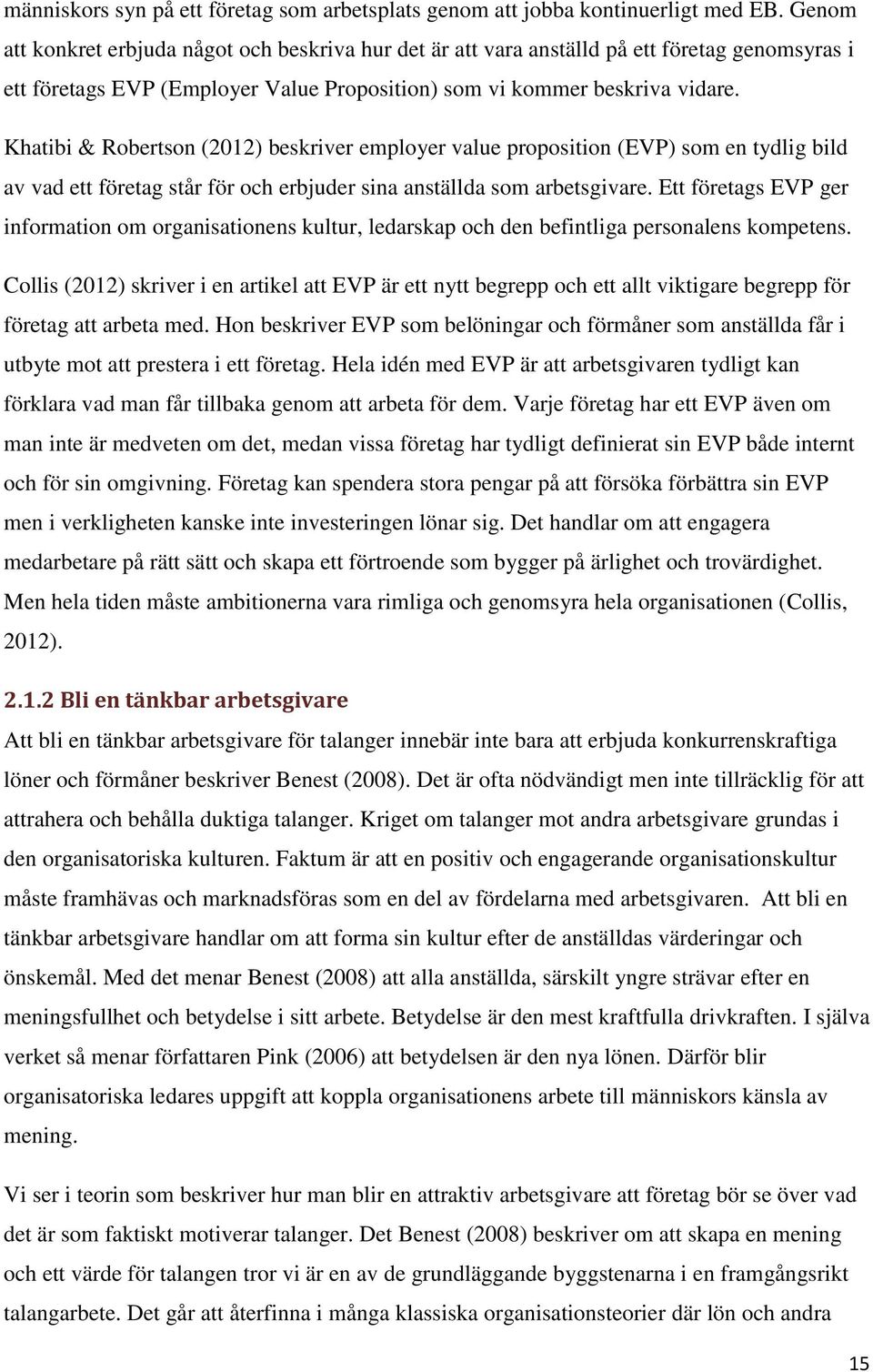 Khatibi & Robertson (2012) beskriver employer value proposition (EVP) som en tydlig bild av vad ett företag står för och erbjuder sina anställda som arbetsgivare.