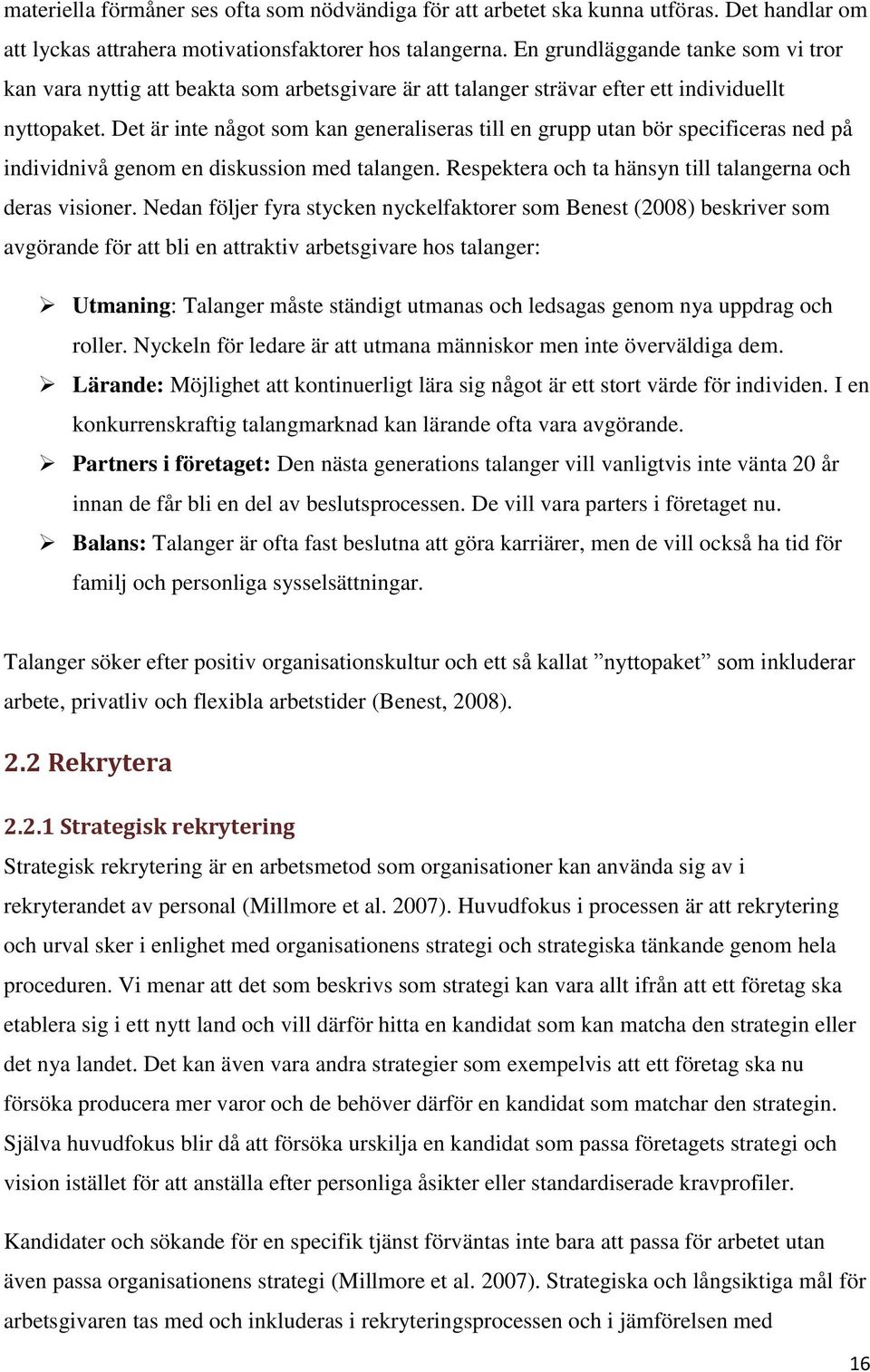 Det är inte något som kan generaliseras till en grupp utan bör specificeras ned på individnivå genom en diskussion med talangen. Respektera och ta hänsyn till talangerna och deras visioner.