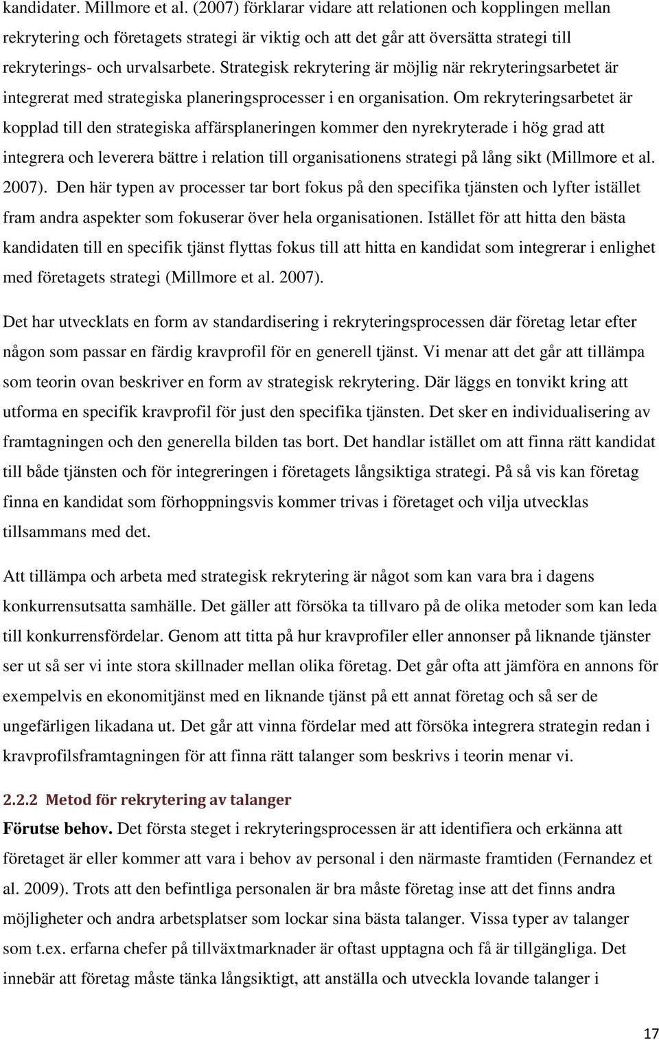 Strategisk rekrytering är möjlig när rekryteringsarbetet är integrerat med strategiska planeringsprocesser i en organisation.