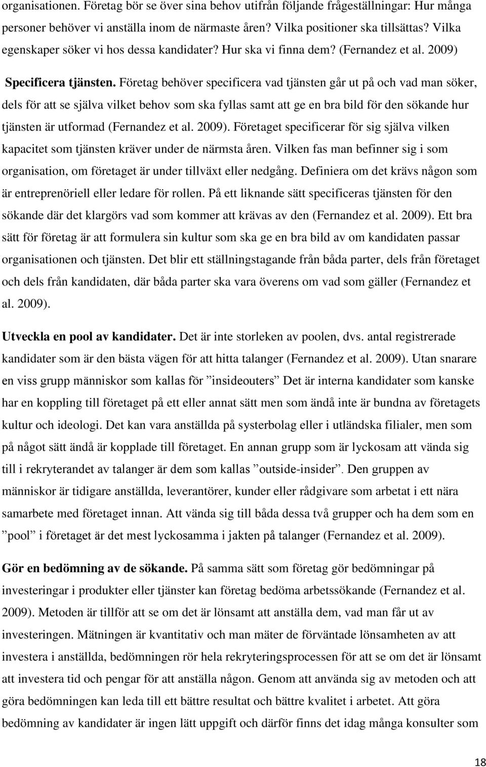 Företag behöver specificera vad tjänsten går ut på och vad man söker, dels för att se själva vilket behov som ska fyllas samt att ge en bra bild för den sökande hur tjänsten är utformad (Fernandez et