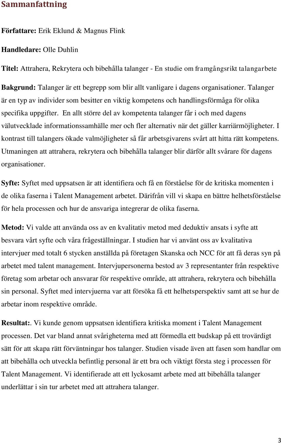 En allt större del av kompetenta talanger får i och med dagens välutvecklade informationssamhälle mer och fler alternativ när det gäller karriärmöjligheter.