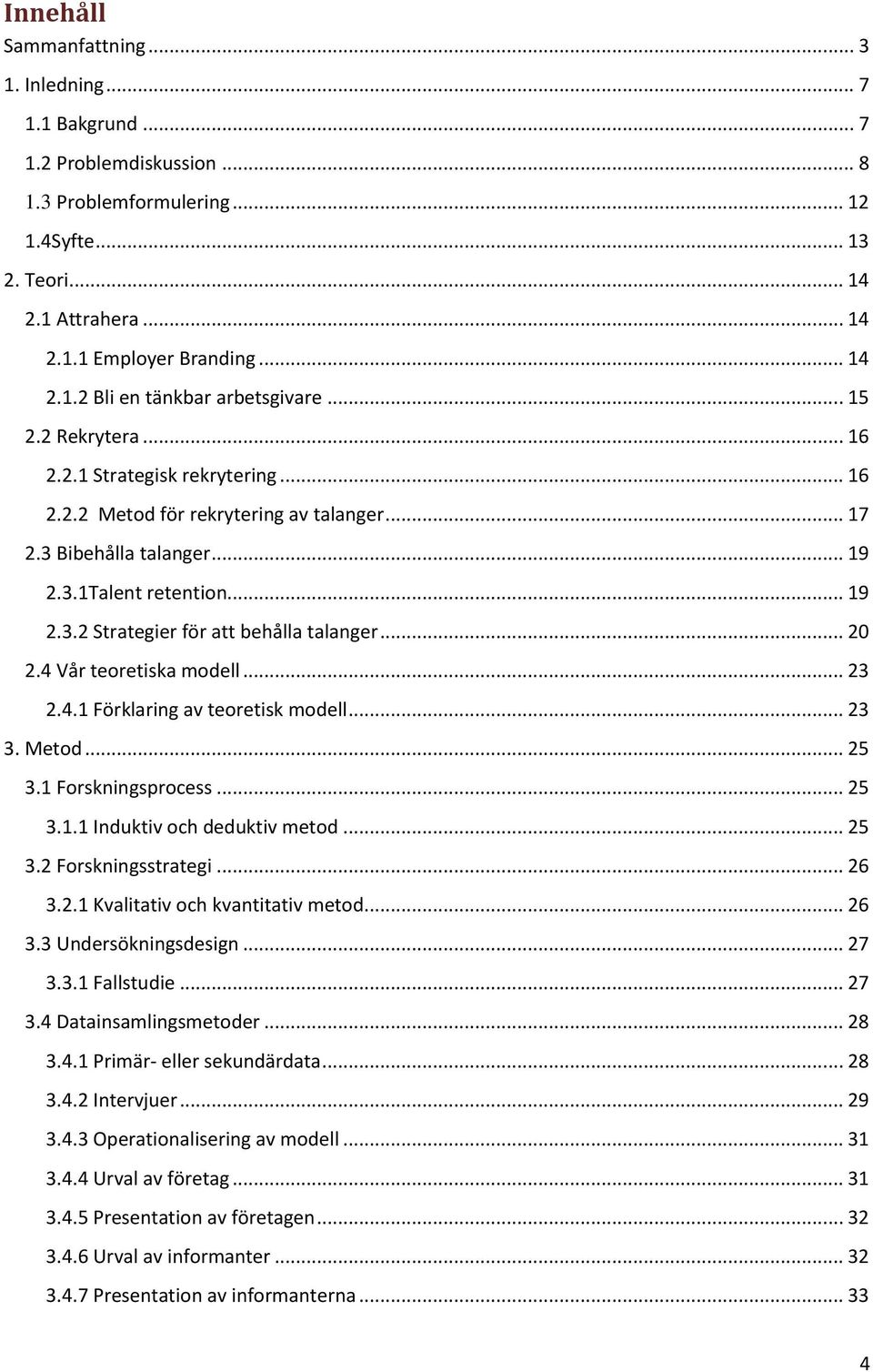 .. 19 2.3.2 Strategier för att behålla talanger... 20 2.4 Vår teoretiska modell... 23 2.4.1 Förklaring av teoretisk modell... 23 3. Metod... 25 3.1 Forskningsprocess... 25 3.1.1 Induktiv och deduktiv metod.