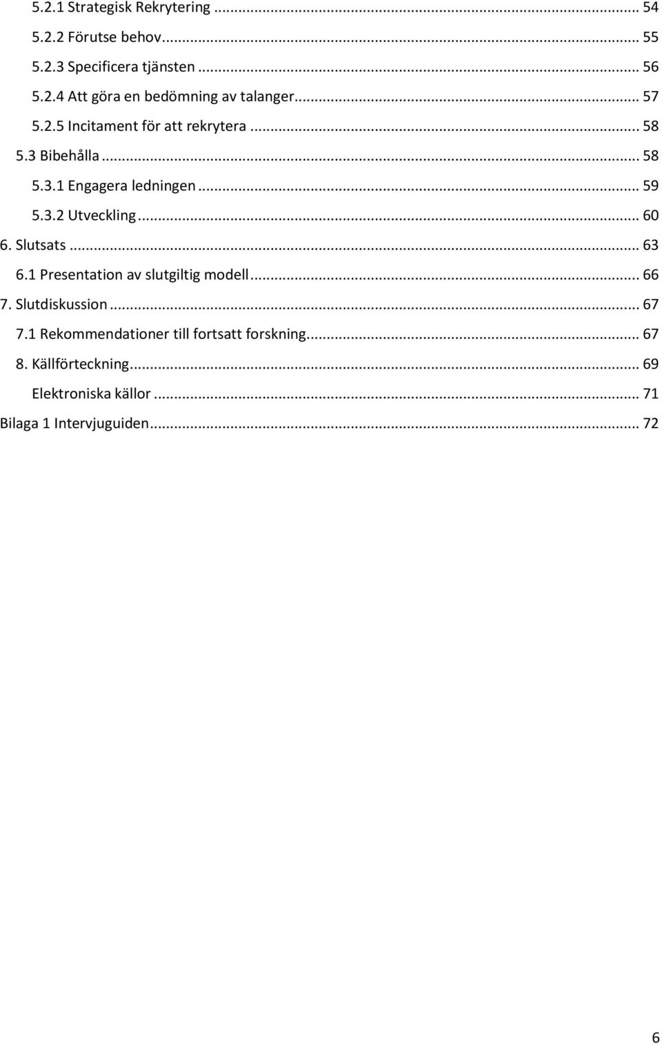.. 60 6. Slutsats... 63 6.1 Presentation av slutgiltig modell... 66 7. Slutdiskussion... 67 7.