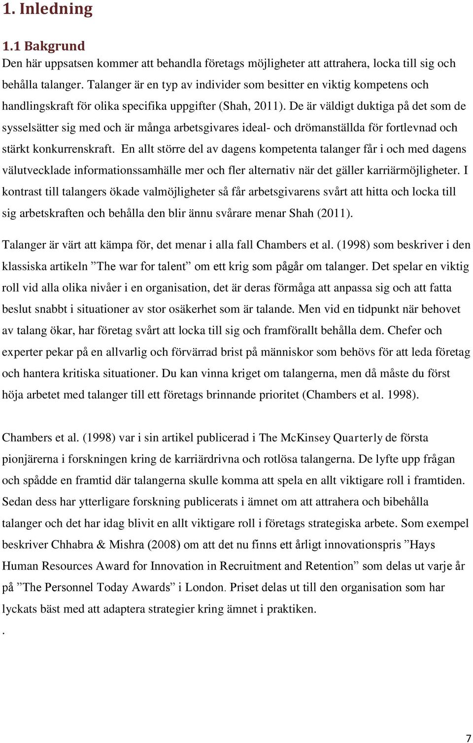 De är väldigt duktiga på det som de sysselsätter sig med och är många arbetsgivares ideal- och drömanställda för fortlevnad och stärkt konkurrenskraft.