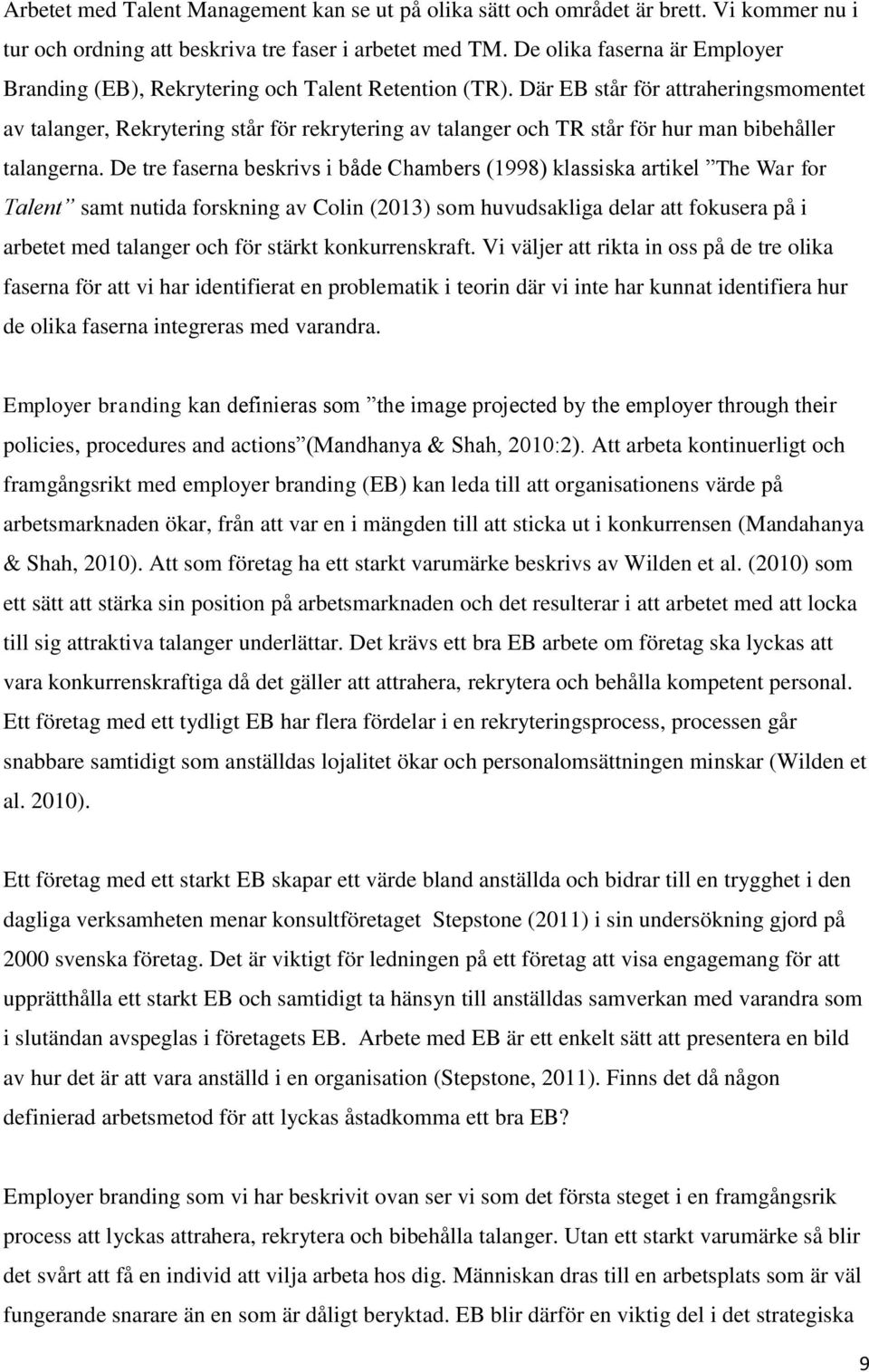 Där EB står för attraheringsmomentet av talanger, Rekrytering står för rekrytering av talanger och TR står för hur man bibehåller talangerna.