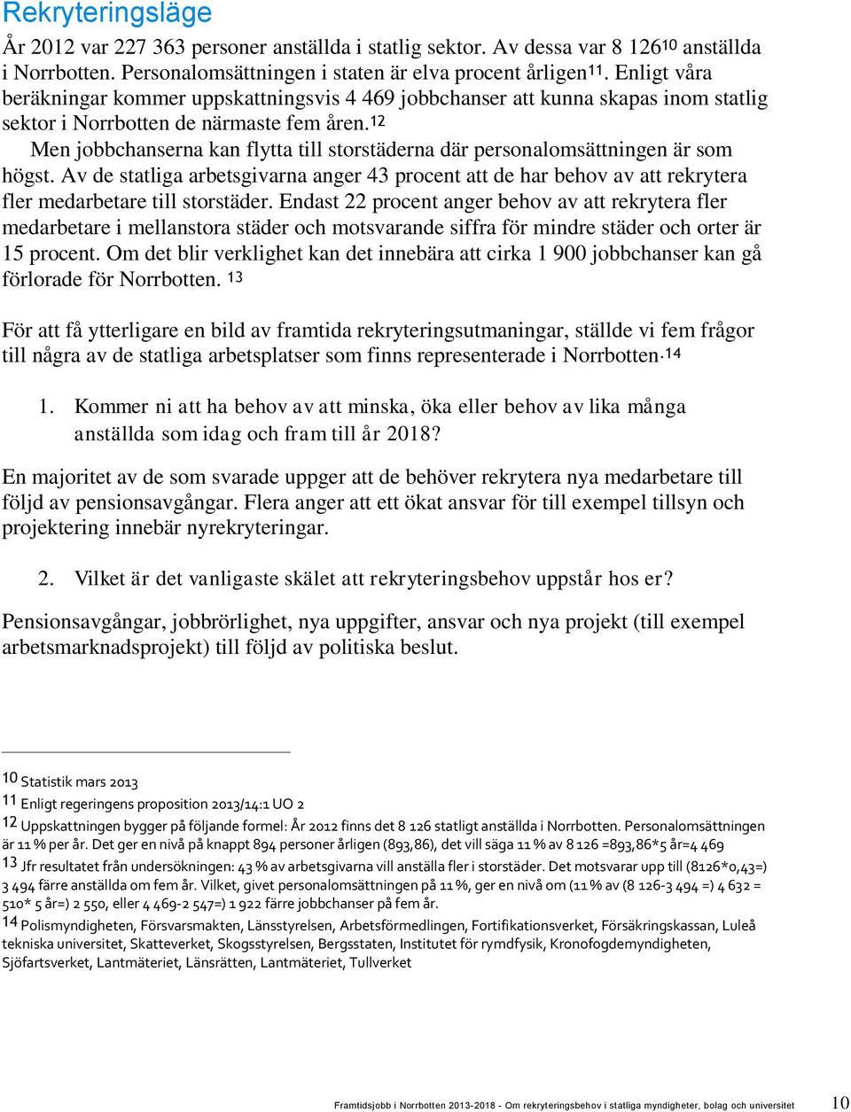 12 Men jobbchanserna kan flytta till storstäderna där personalomsättningen är som högst.