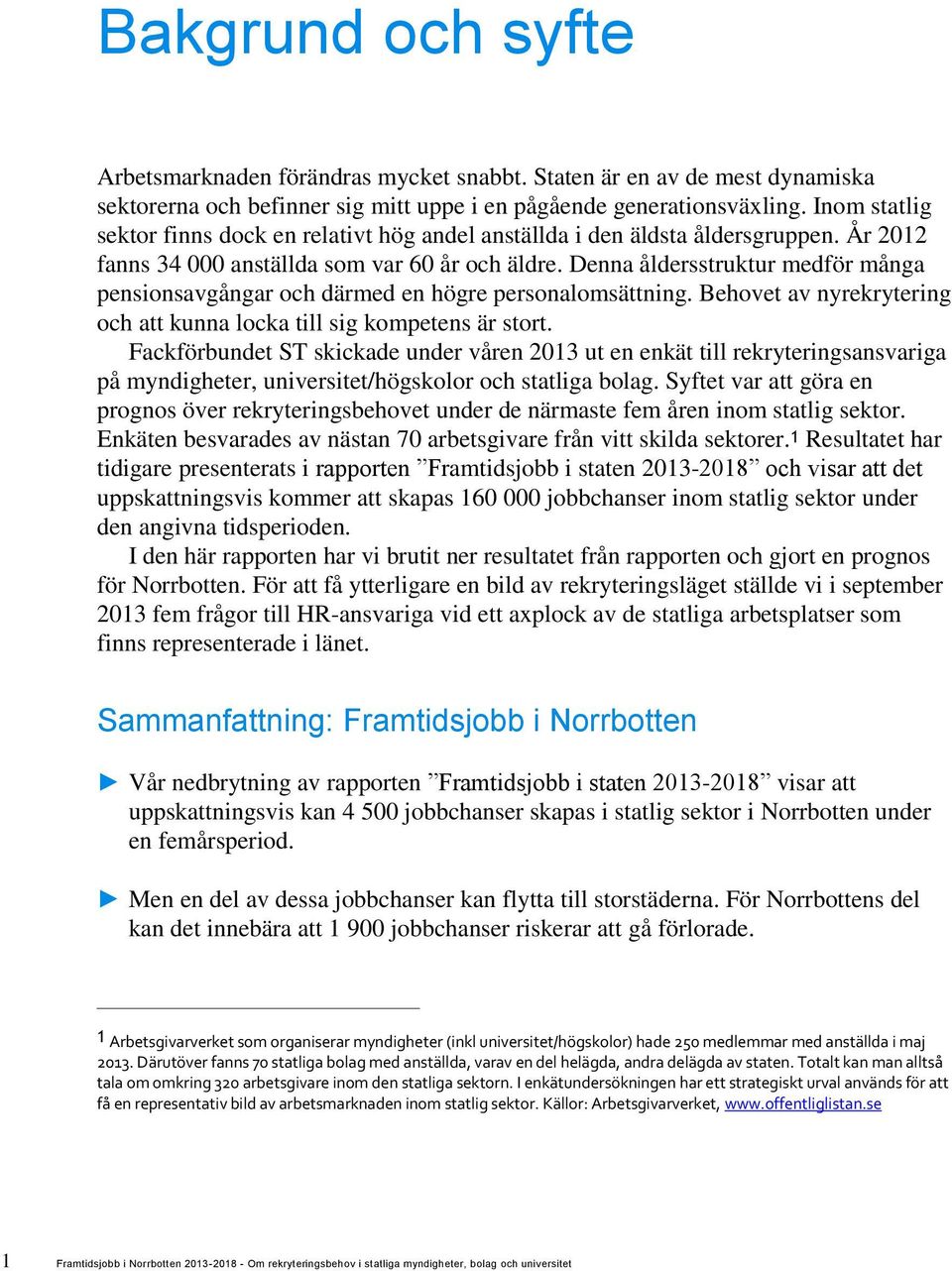 Denna åldersstruktur medför många pensionsavgångar och därmed en högre personalomsättning. Behovet av nyrekrytering och att kunna locka till sig kompetens är stort.