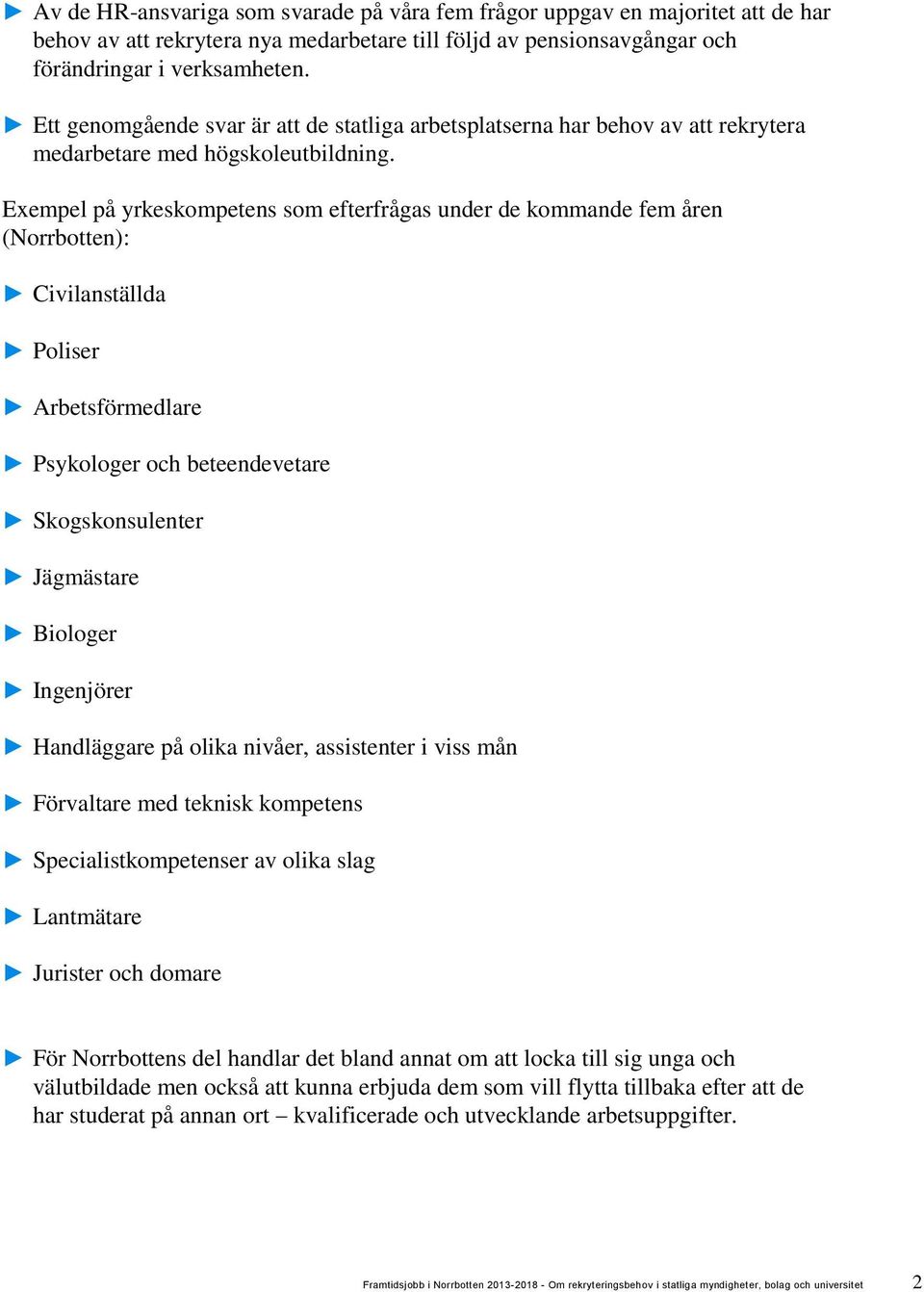 Exempel på yrkeskompetens som efterfrågas under de kommande fem åren (Norrbotten): Civilanställda Poliser Arbetsförmedlare Psykologer och beteendevetare Skogskonsulenter Jägmästare Biologer